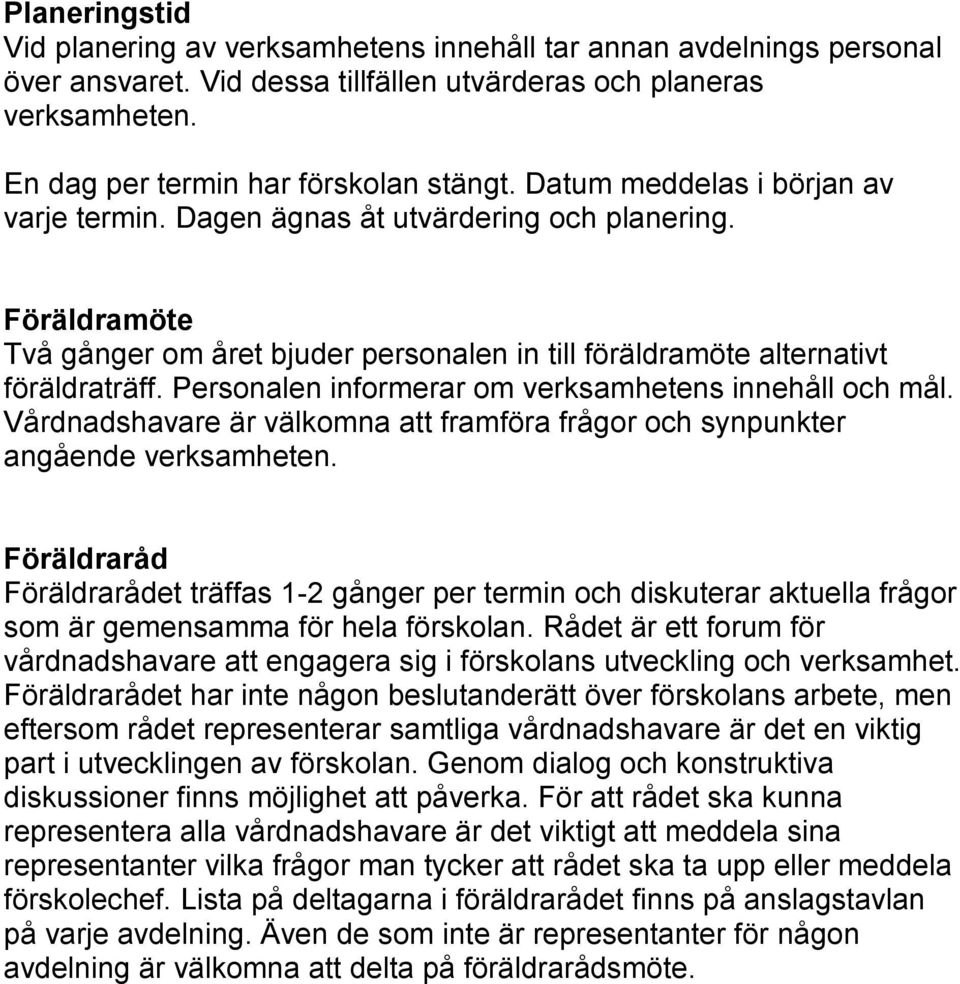 Personalen informerar om verksamhetens innehåll och mål. Vårdnadshavare är välkomna att framföra frågor och synpunkter angående verksamheten.