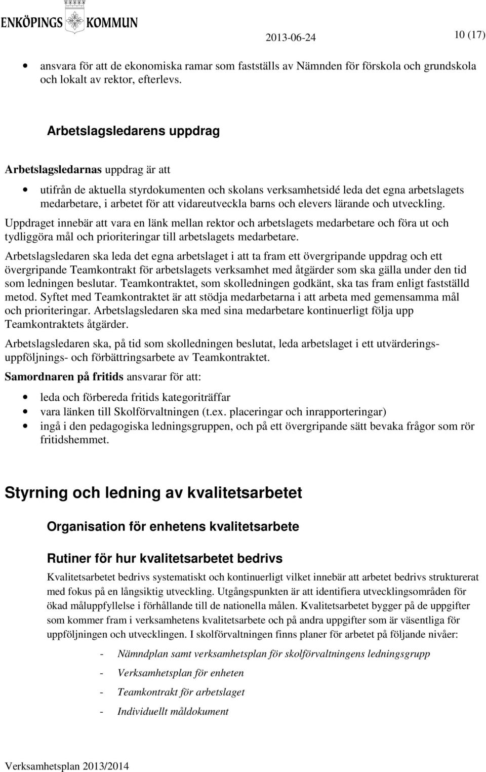 barns och elevers lärande och utveckling. Uppdraget innebär att vara en länk mellan rektor och arbetslagets medarbetare och föra ut och tydliggöra mål och prioriteringar till arbetslagets medarbetare.