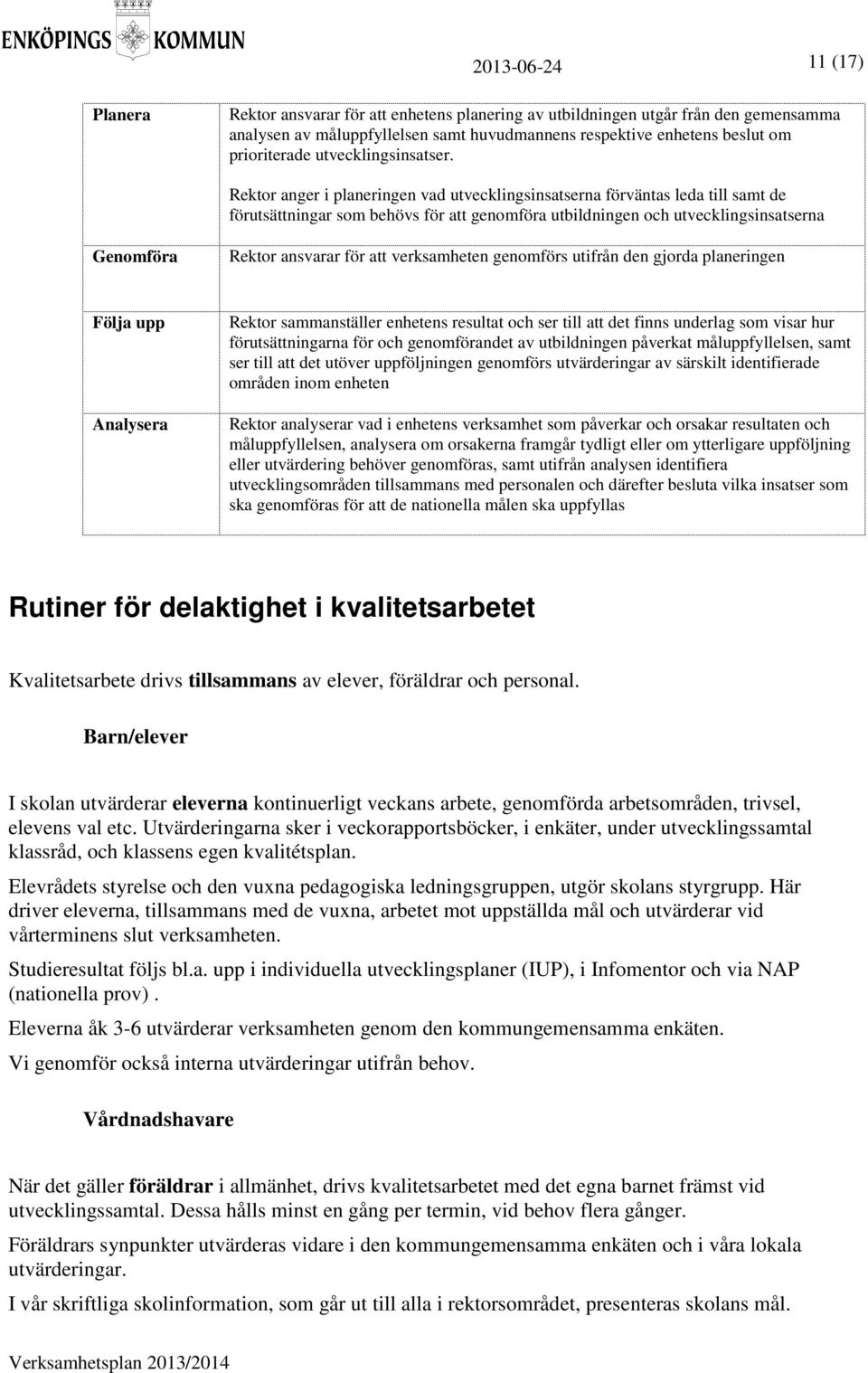 Rektor anger i planeringen vad utvecklingsinsatserna förväntas leda till samt de förutsättningar som behövs för att genomföra utbildningen och utvecklingsinsatserna Genomföra Rektor ansvarar för att