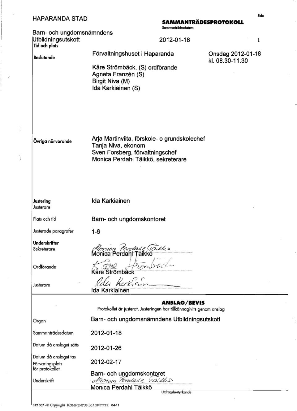 30 sias 1 Övriga närvarande Arja Martinviita, förskole- o grundskolechef Tanja Niva, ekonom Sven Forsberg, förvaltningschef Monica Perdahl Täikkö, sekreterare Justering Justerare Plats och tid