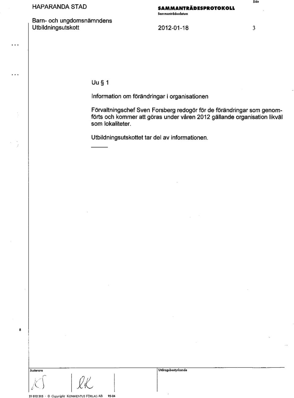 genomförts och kommer att göras under våren 2012 gällande organisation likväl som lokaliteter.