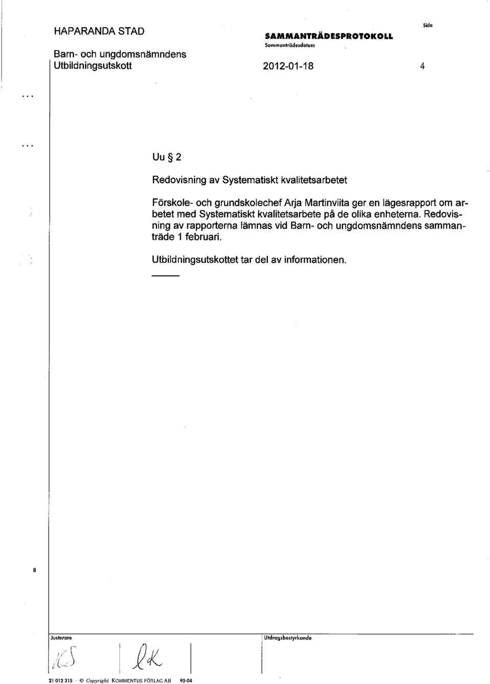 kvalitetsarbete på de olika enheterna. Redovisning av rapporterna lämnas vid sammanträde 1 februari.