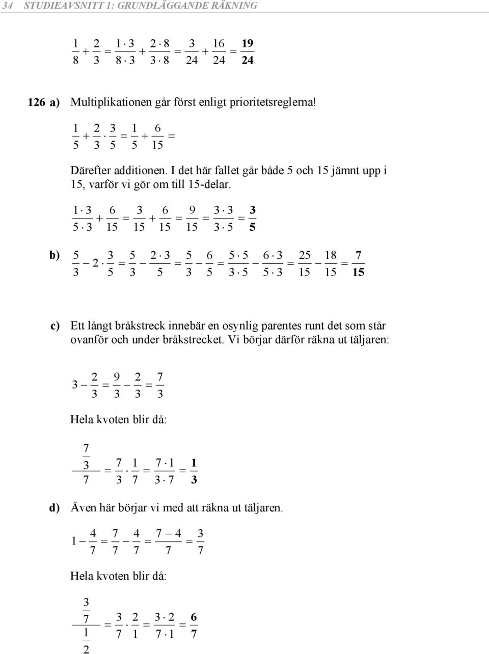 9 c) Ett långt bråktreck innebär en oynlig parente runt det o tår ovanför oc under bråktrecket.