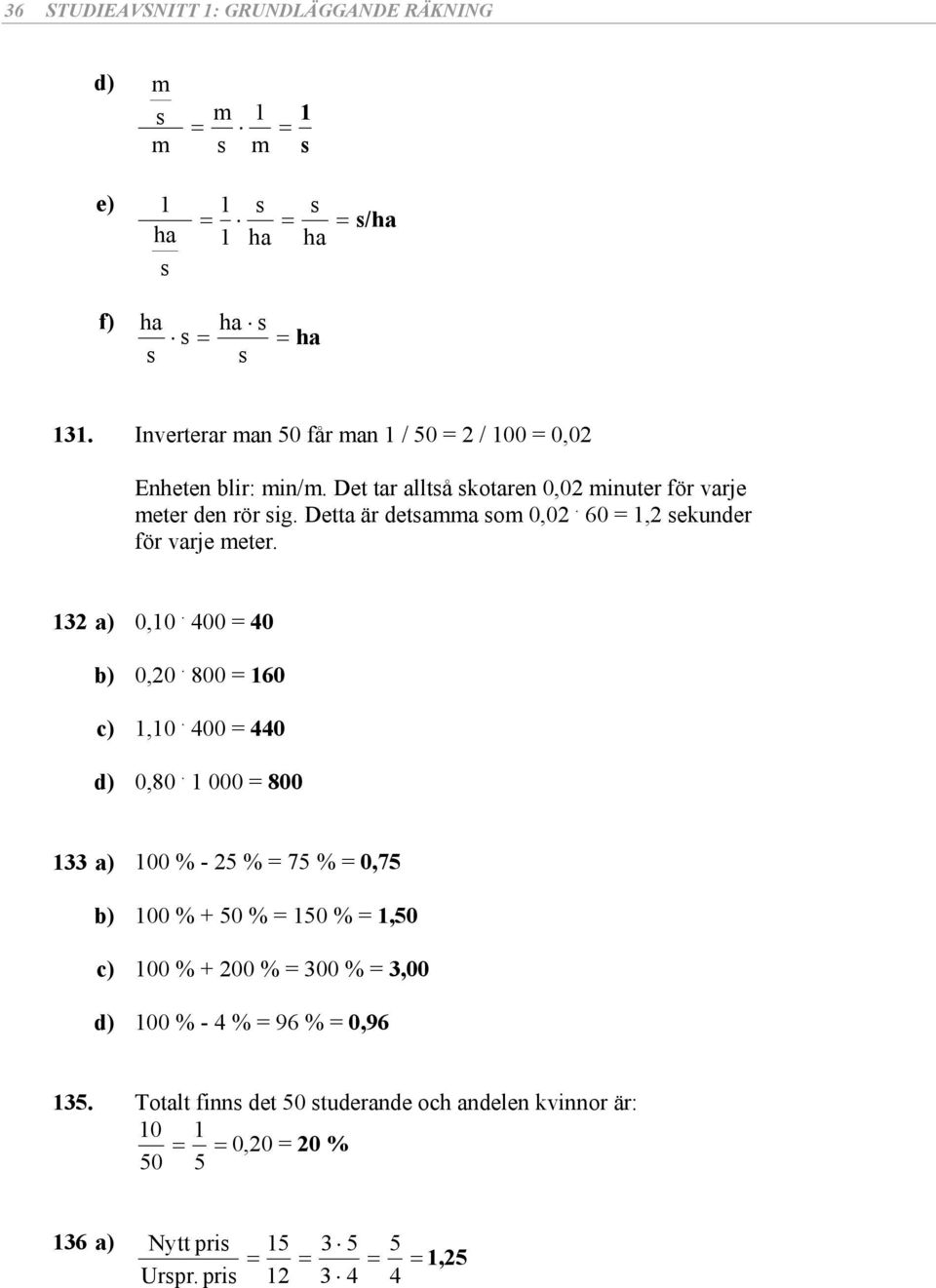 Detta är detaa o 0,0. 0 =, ekunder för varje eter. a) 0,0. 00 = 0 0,0. 00 = 0 c),0. 00 = 0 d) 0,0.