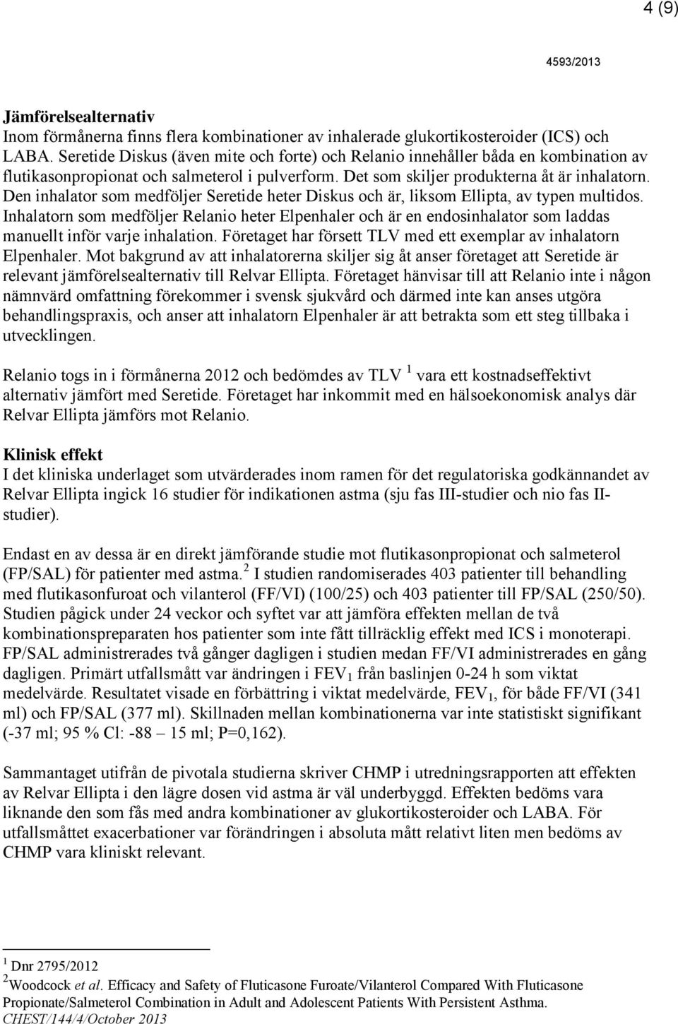 Den inhalator som medföljer Seretide heter Diskus och är, liksom Ellipta, av typen multidos.