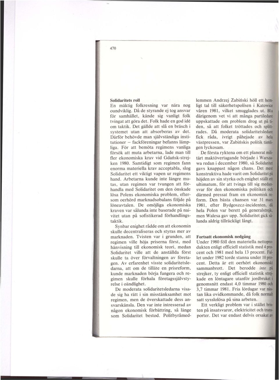 För att bemöta regimens vanliga försök att muta arbetarna, lade man till fler ekonomiska krav vid Gdansk-strejken 1980.