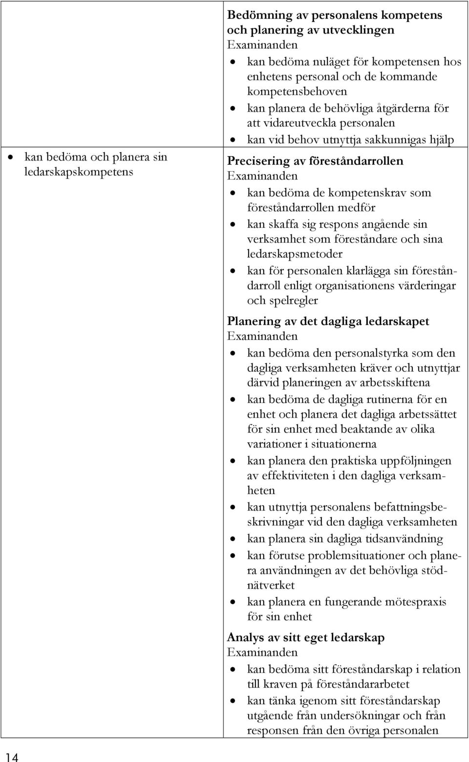föreståndarrollen medför kan skaffa sig respons angående sin verksamhet som föreståndare och sina ledarskapsmetoder kan för personalen klarlägga sin föreståndarroll enligt organisationens värderingar