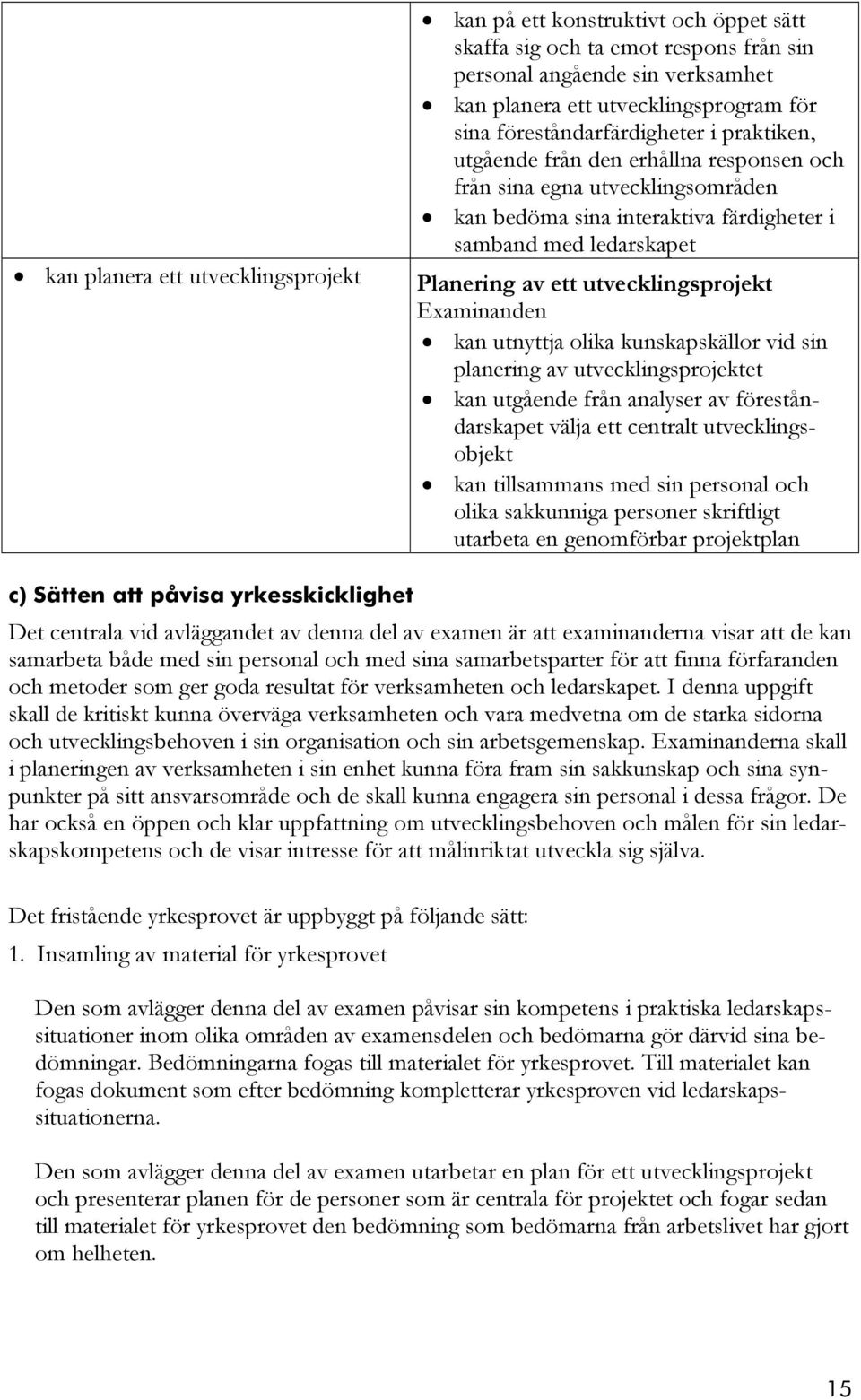 utvecklingsprojekt kan utnyttja olika kunskapskällor vid sin planering av utvecklingsprojektet kan utgående från analyser av föreståndarskapet välja ett centralt utvecklingsobjekt kan tillsammans med