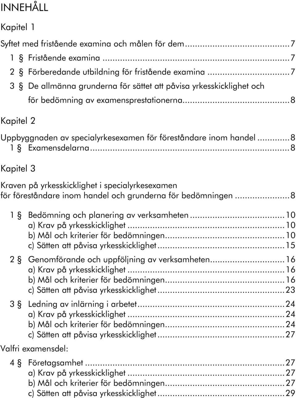 ..8 1 Examensdelarna...8 Kapitel 3 Kraven på yrkesskicklighet i specialyrkesexamen för föreståndare inom handel och grunderna för bedömningen...8 1 Bedömning och planering av verksamheten.