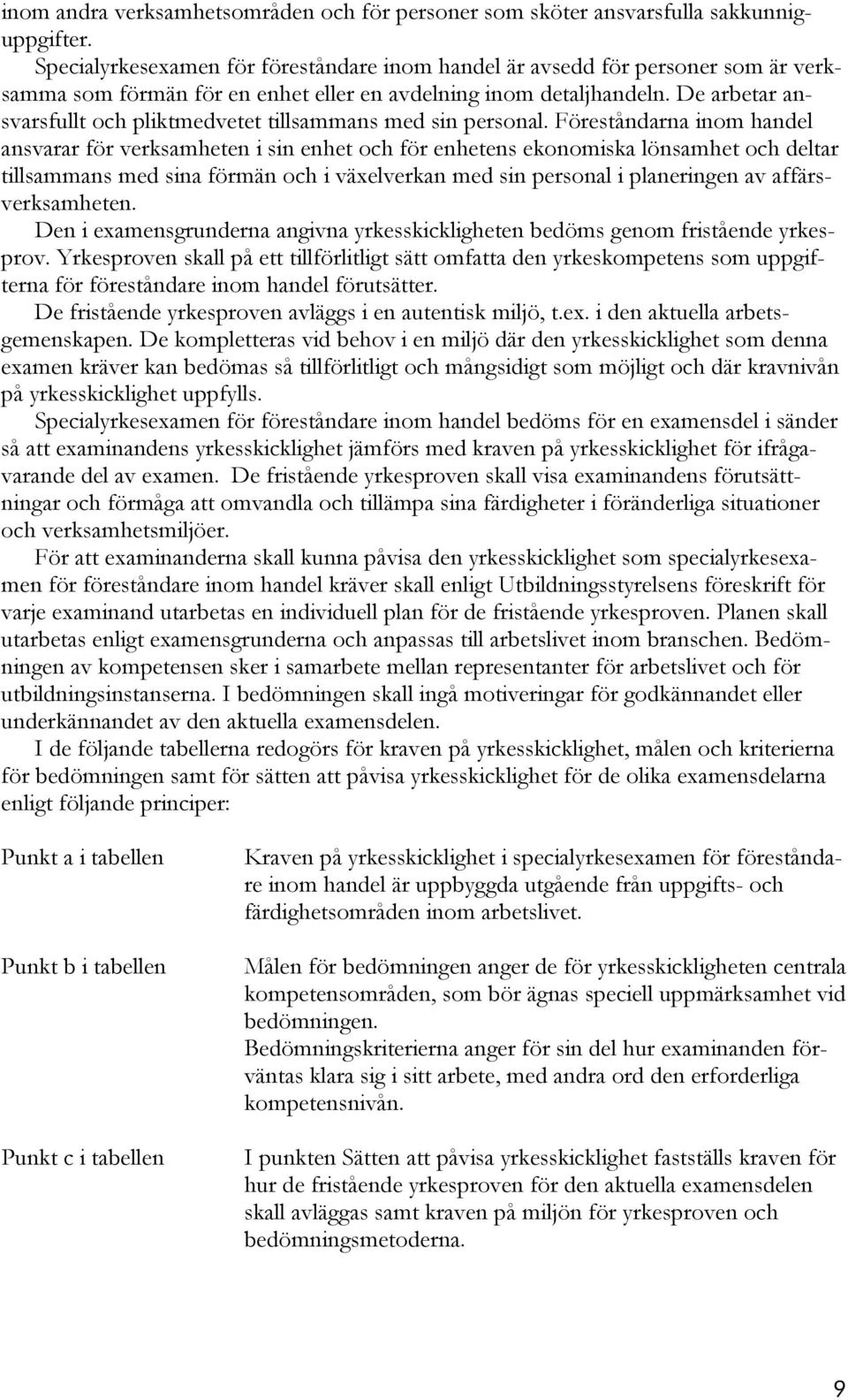 De arbetar ansvarsfullt och pliktmedvetet tillsammans med sin personal.