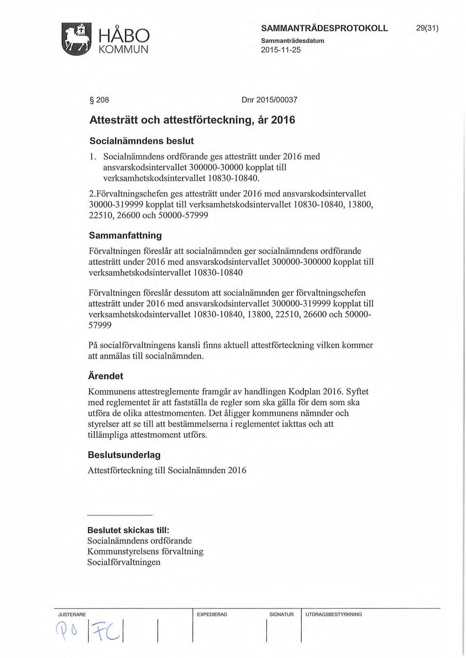 16 med ansvarskodsintervallet 300000-30000 kopplat till verksamhetskodsintervallet l 0830-10840. 2.