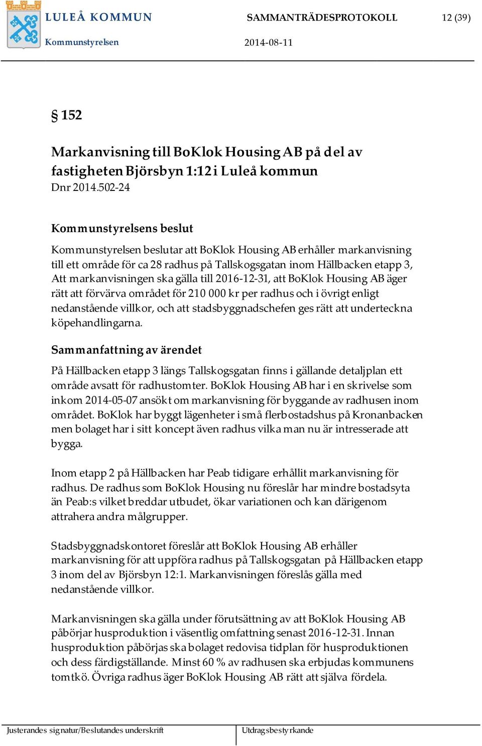 ska gälla till 2016-12-31, att BoKlok Housing AB äger rätt att förvärva området för 210 000 kr per radhus och i övrigt enligt nedanstående villkor, och att stadsbyggnadschefen ges rätt att