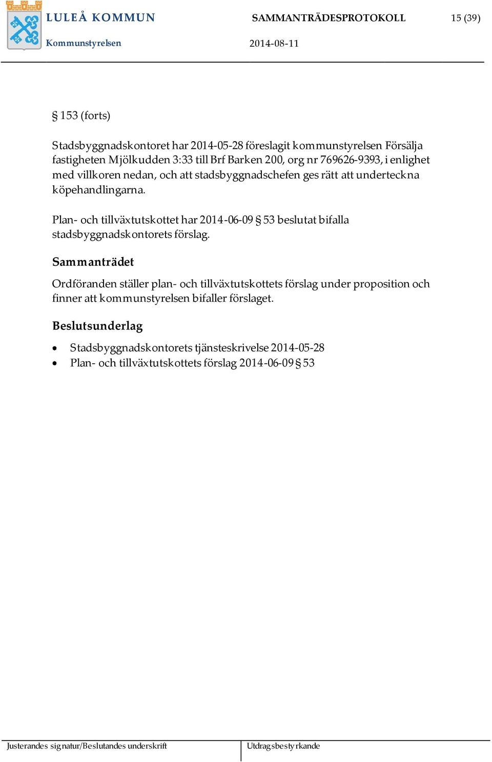 Plan- och tillväxtutskottet har 2014-06-09 53 beslutat bifalla stadsbyggnadskontorets förslag.