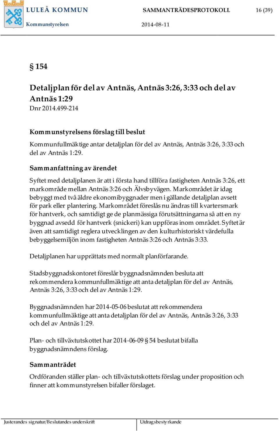 Sammanfattning av ärendet Syftet med detaljplanen är att i första hand tillföra fastigheten Antnäs 3:26, ett markområde mellan Antnäs 3:26 och Älvsbyvägen.