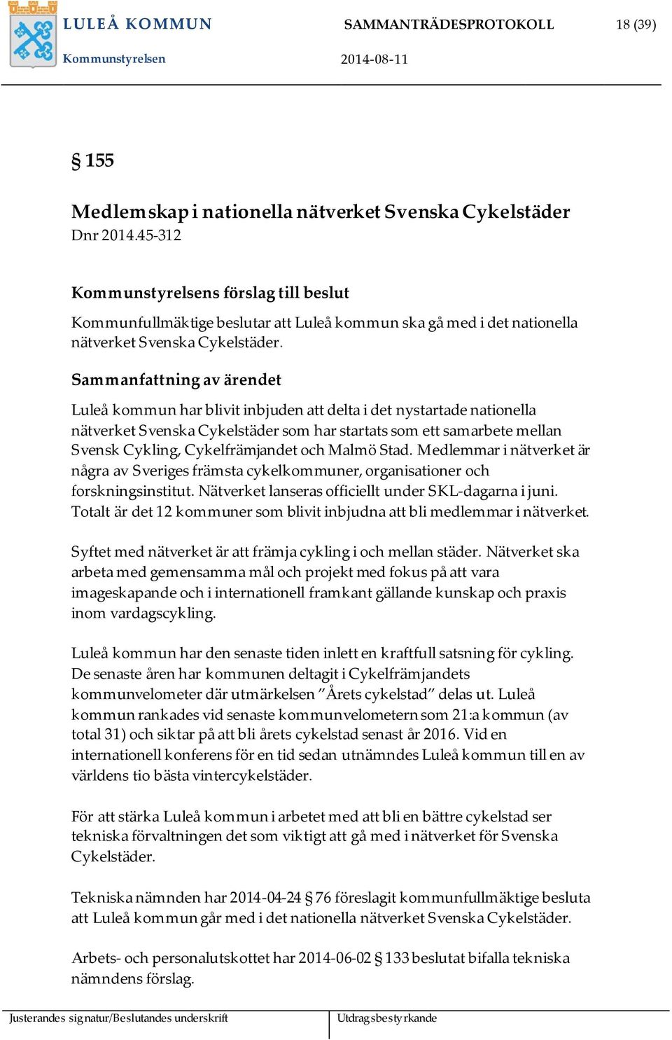 Sammanfattning av ärendet Luleå kommun har blivit inbjuden att delta i det nystartade nationella nätverket Svenska Cykelstäder som har startats som ett samarbete mellan Svensk Cykling,