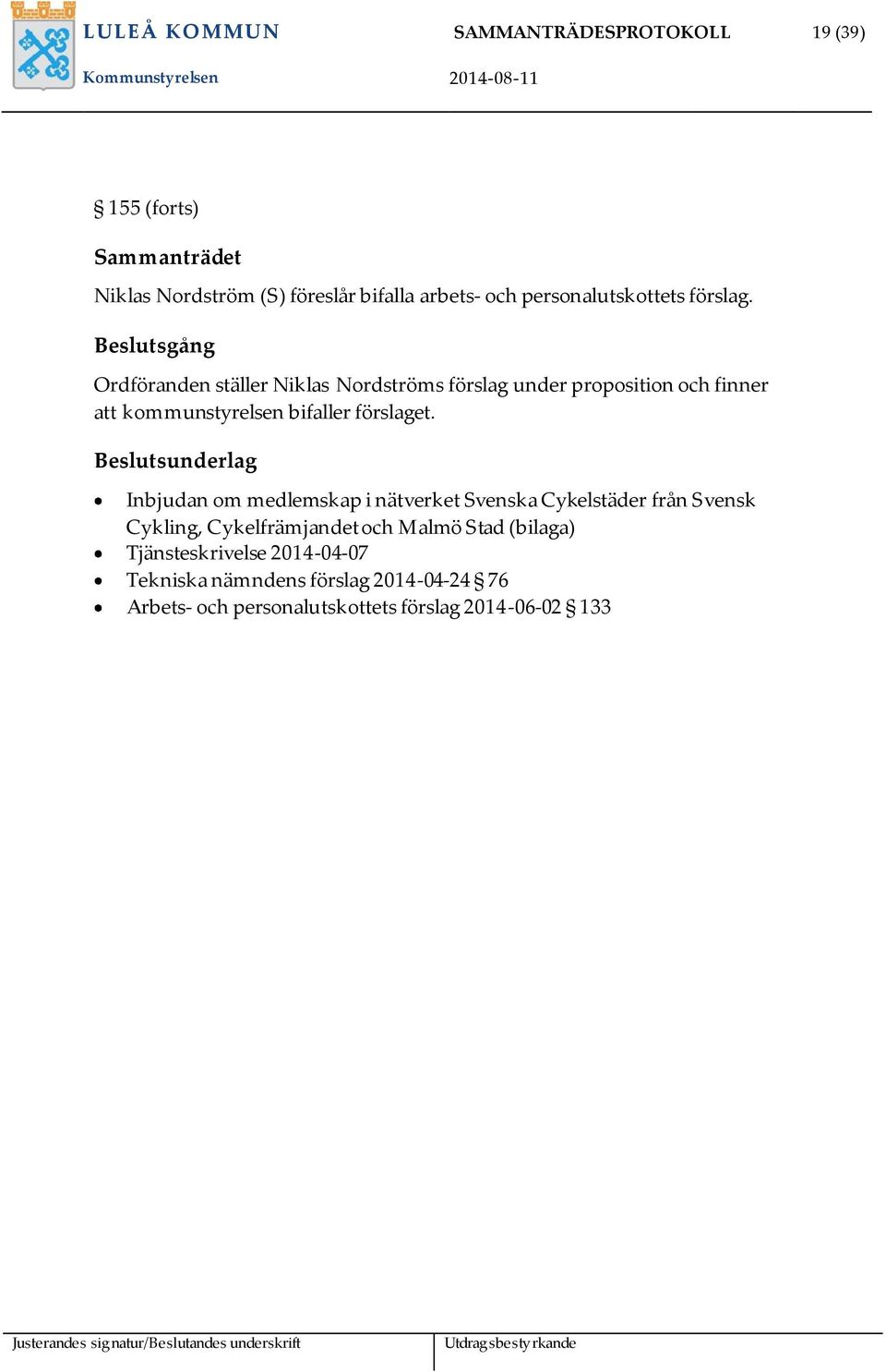 Beslutsgång Ordföranden ställer Niklas Nordströms förslag under proposition och finner att kommunstyrelsen bifaller förslaget.