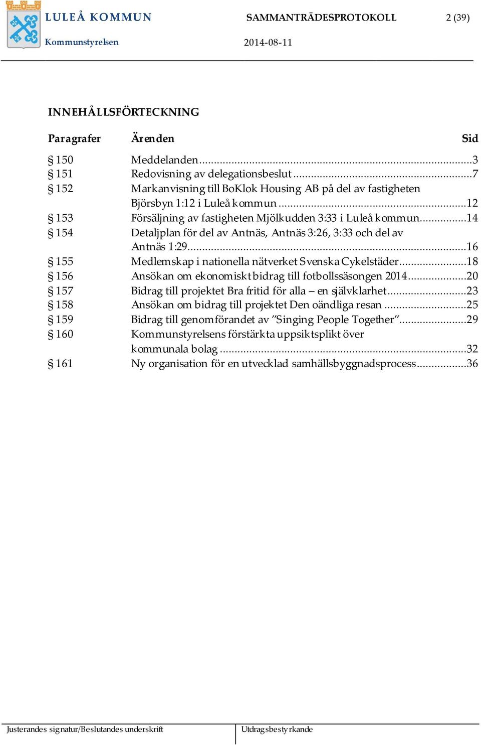 ..14 154 Detaljplan för del av Antnäs, Antnäs 3:26, 3:33 och del av Antnäs 1:29...16 155 Medlemskap i nationella nätverket Svenska Cykelstäder.