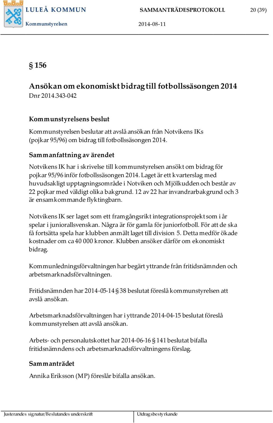 Sammanfattning av ärendet Notvikens IK har i skrivelse till kommunstyrelsen ansökt om bidrag för pojkar 95/96 inför fotbollssäsongen 2014.