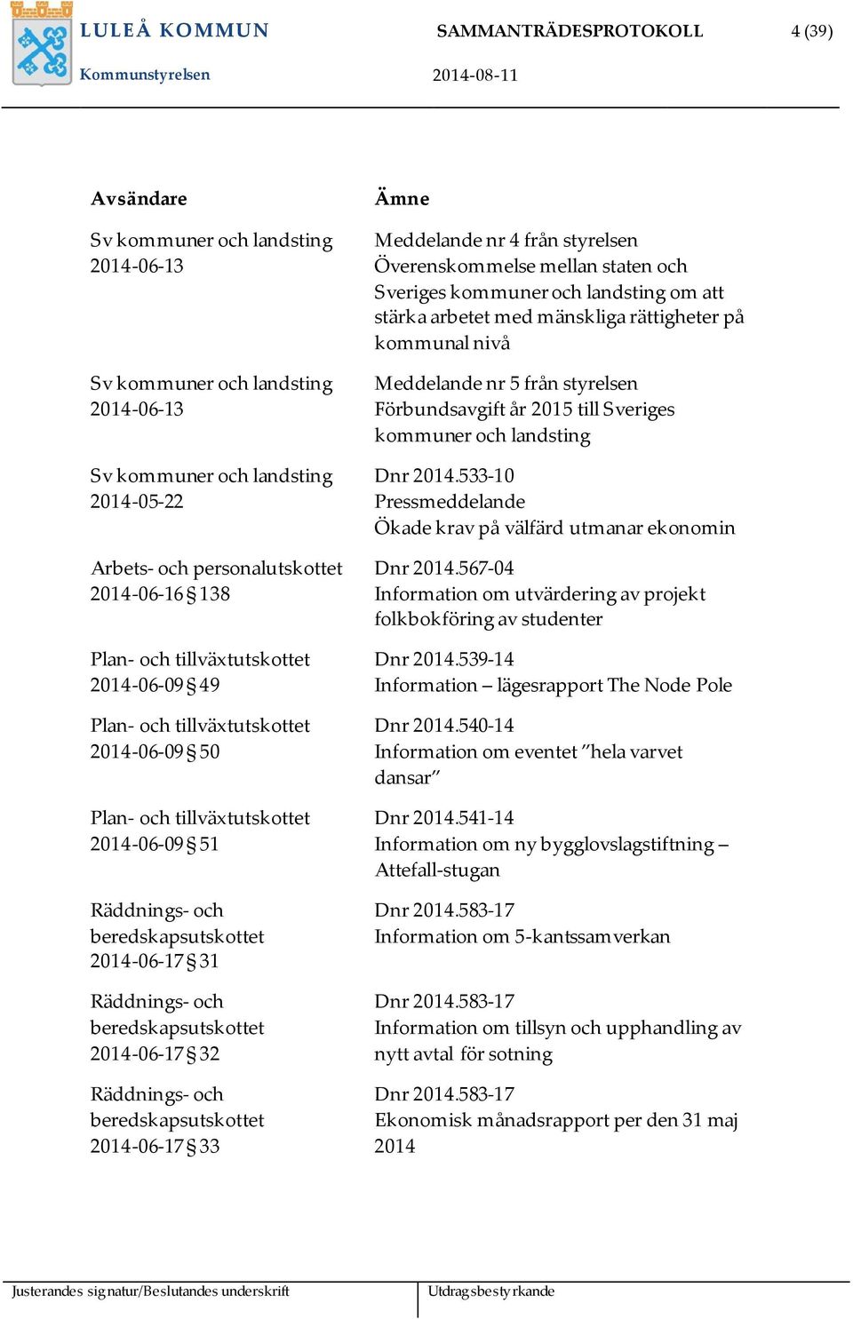 Räddnings- och beredskapsutskottet 2014-06-17 32 Räddnings- och beredskapsutskottet 2014-06-17 33 Ämne Meddelande nr 4 från styrelsen Överenskommelse mellan staten och Sveriges kommuner och landsting