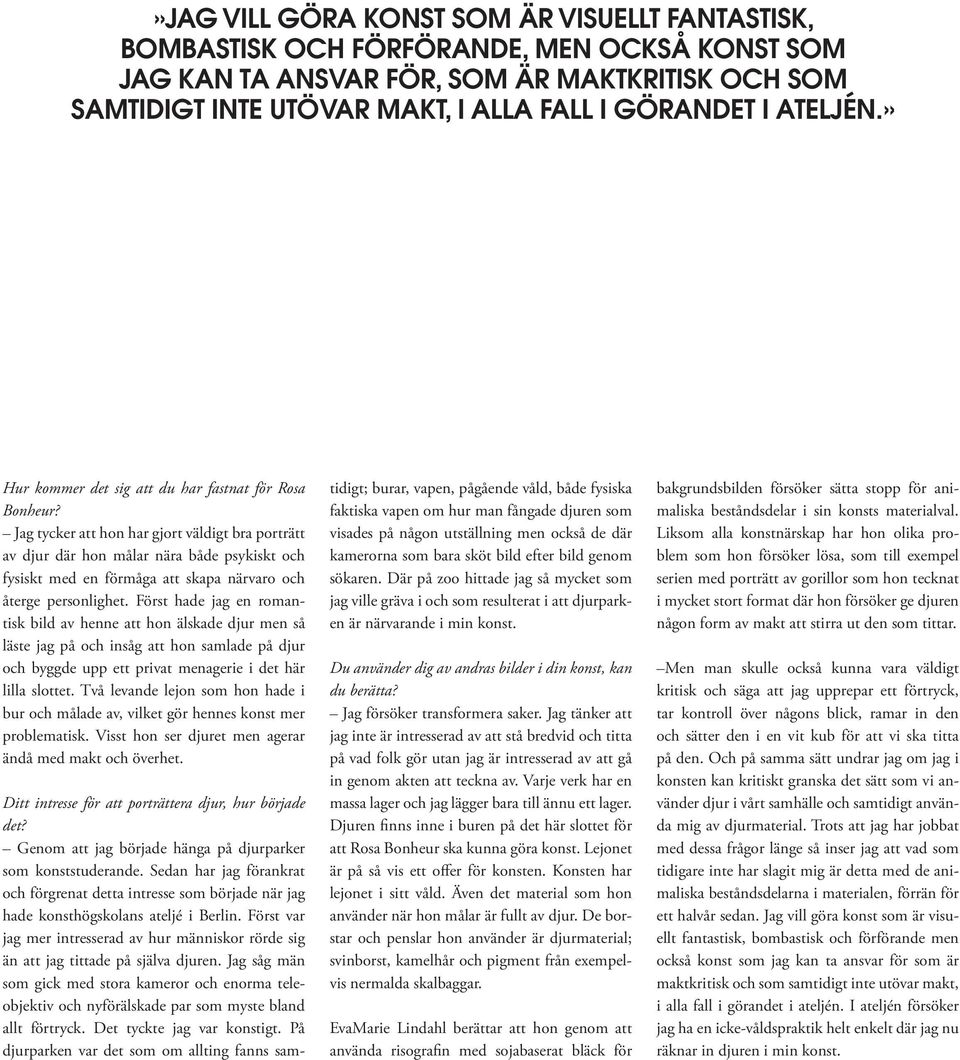 Jag tycker att hon har gjort väldigt bra porträtt av djur där hon målar nära både psykiskt och fysiskt med en förmåga att skapa närvaro och återge personlighet.
