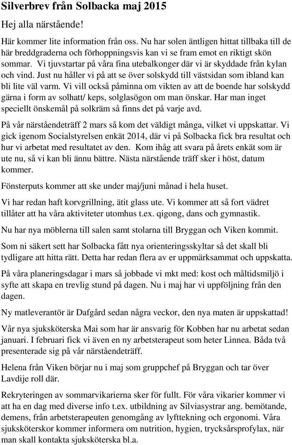 Vi tjuvstartar på våra fina utebalkonger där vi är skyddade från kylan och vind. Just nu håller vi på att se över solskydd till västsidan som ibland kan bli lite väl varm.