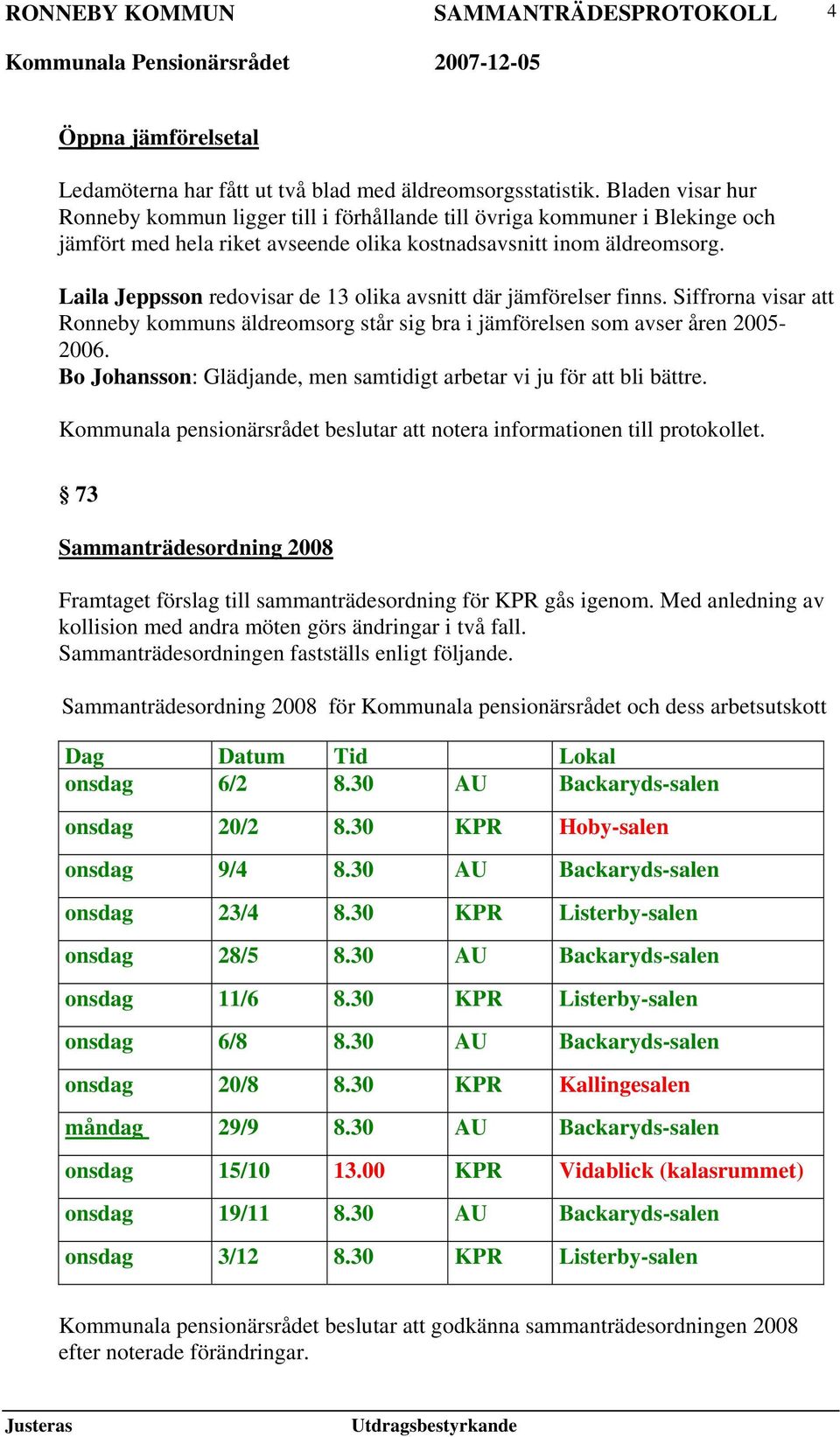 Laila Jeppsson redovisar de 13 olika avsnitt där jämförelser finns. Siffrorna visar att Ronneby kommuns äldreomsorg står sig bra i jämförelsen som avser åren 2005-2006.