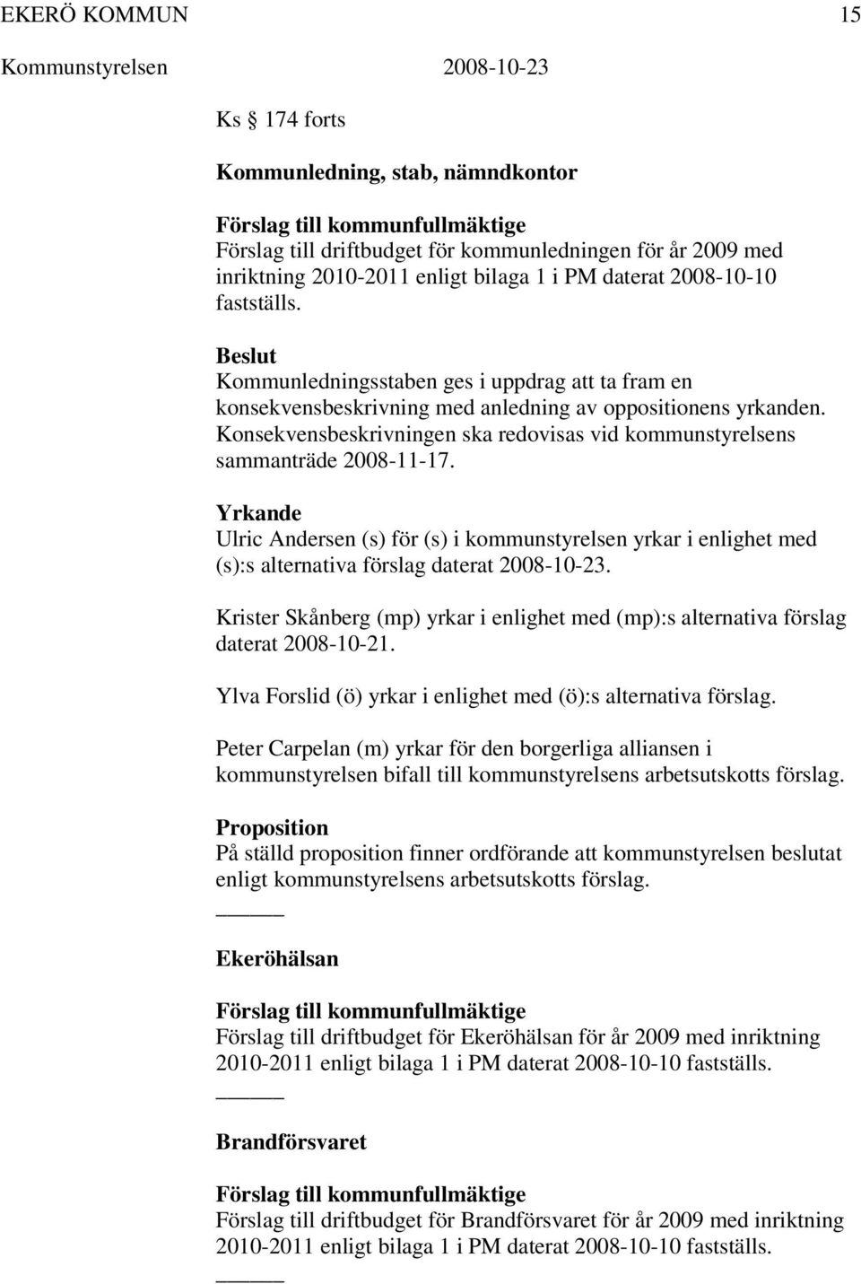 Konsekvensbeskrivningen ska redovisas vid kommunstyrelsens sammanträde 2008-11-17. Ulric Andersen (s) för (s) i kommunstyrelsen yrkar i enlighet med (s):s alternativa förslag daterat 2008-10-23.