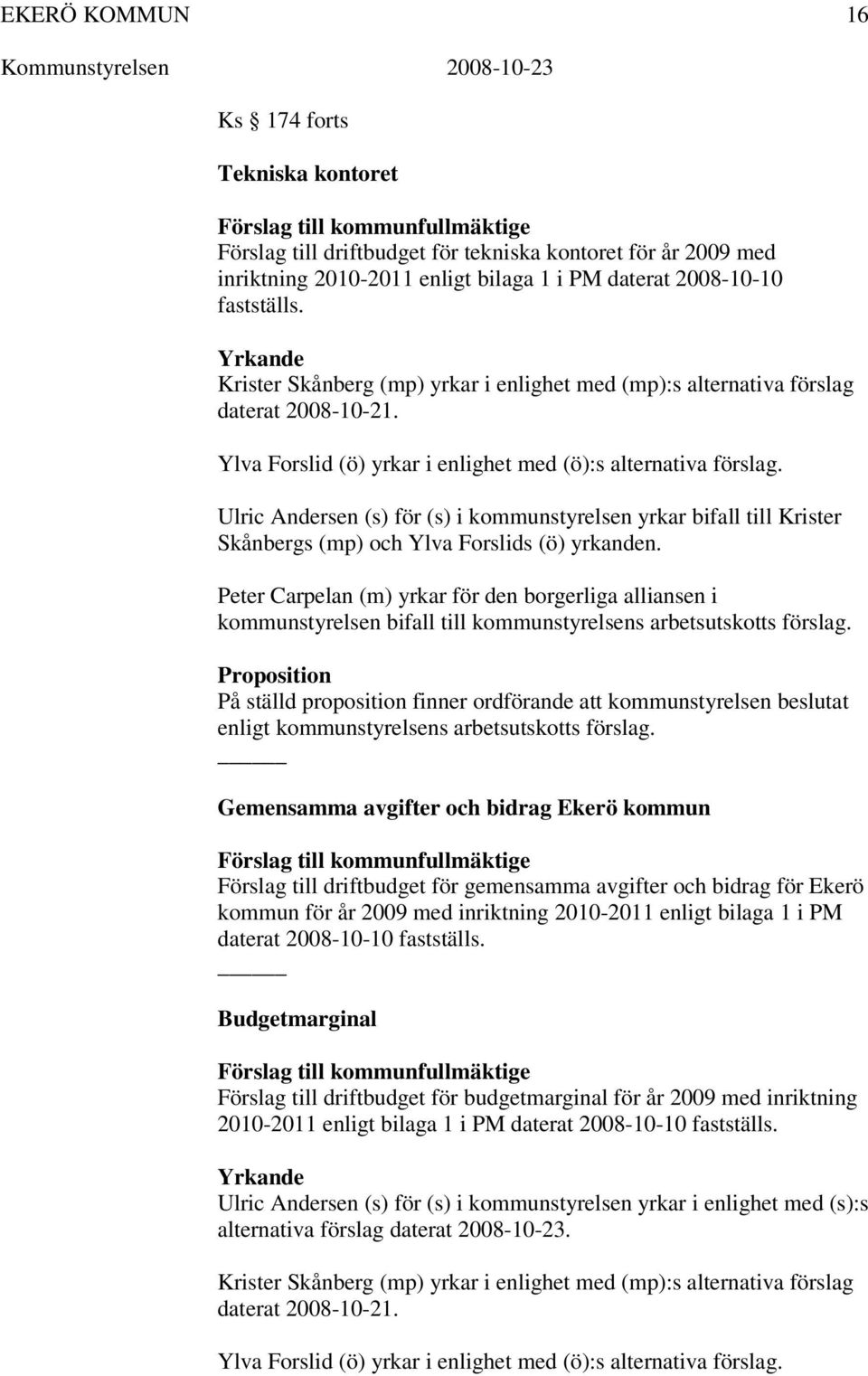 Ulric Andersen (s) för (s) i kommunstyrelsen yrkar bifall till Krister Skånbergs (mp) och Ylva Forslids (ö) yrkanden.