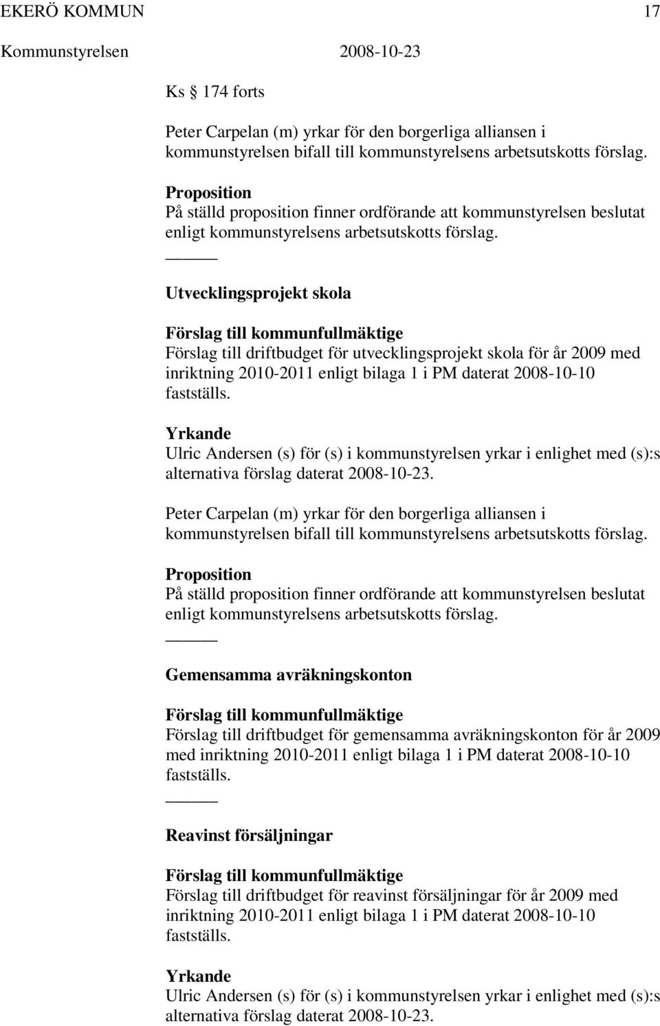 Gemensamma avräkningskonton Förslag till driftbudget för gemensamma avräkningskonton för år 2009 med inriktning 2010-2011 enligt bilaga 1 i PM daterat 2008-10-10 fastställs.