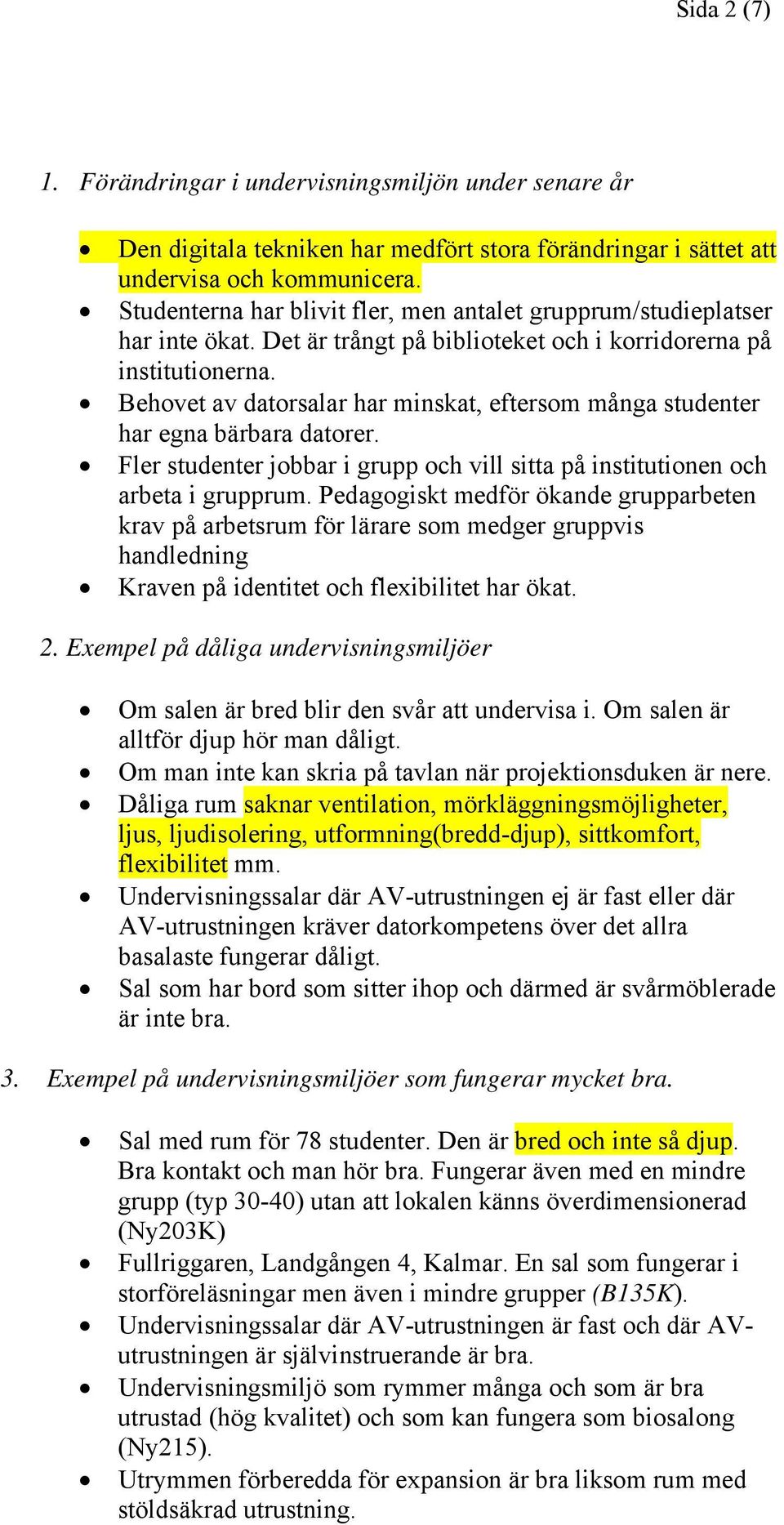 Behovet av datorsalar har minskat, eftersom många studenter har egna bärbara datorer. Fler studenter jobbar i grupp och vill sitta på institutionen och arbeta i grupprum.