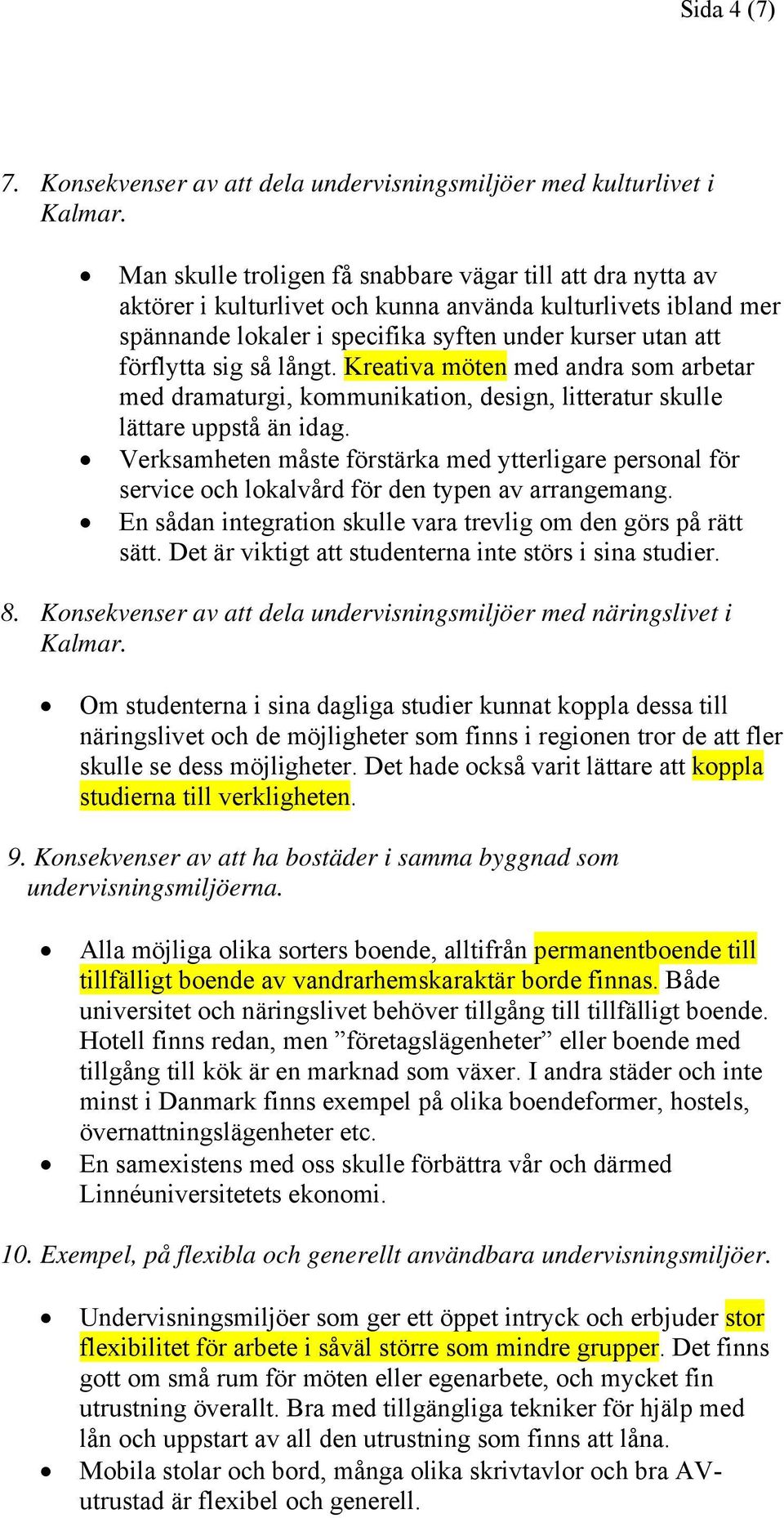 långt. Kreativa möten med andra som arbetar med dramaturgi, kommunikation, design, litteratur skulle lättare uppstå än idag.