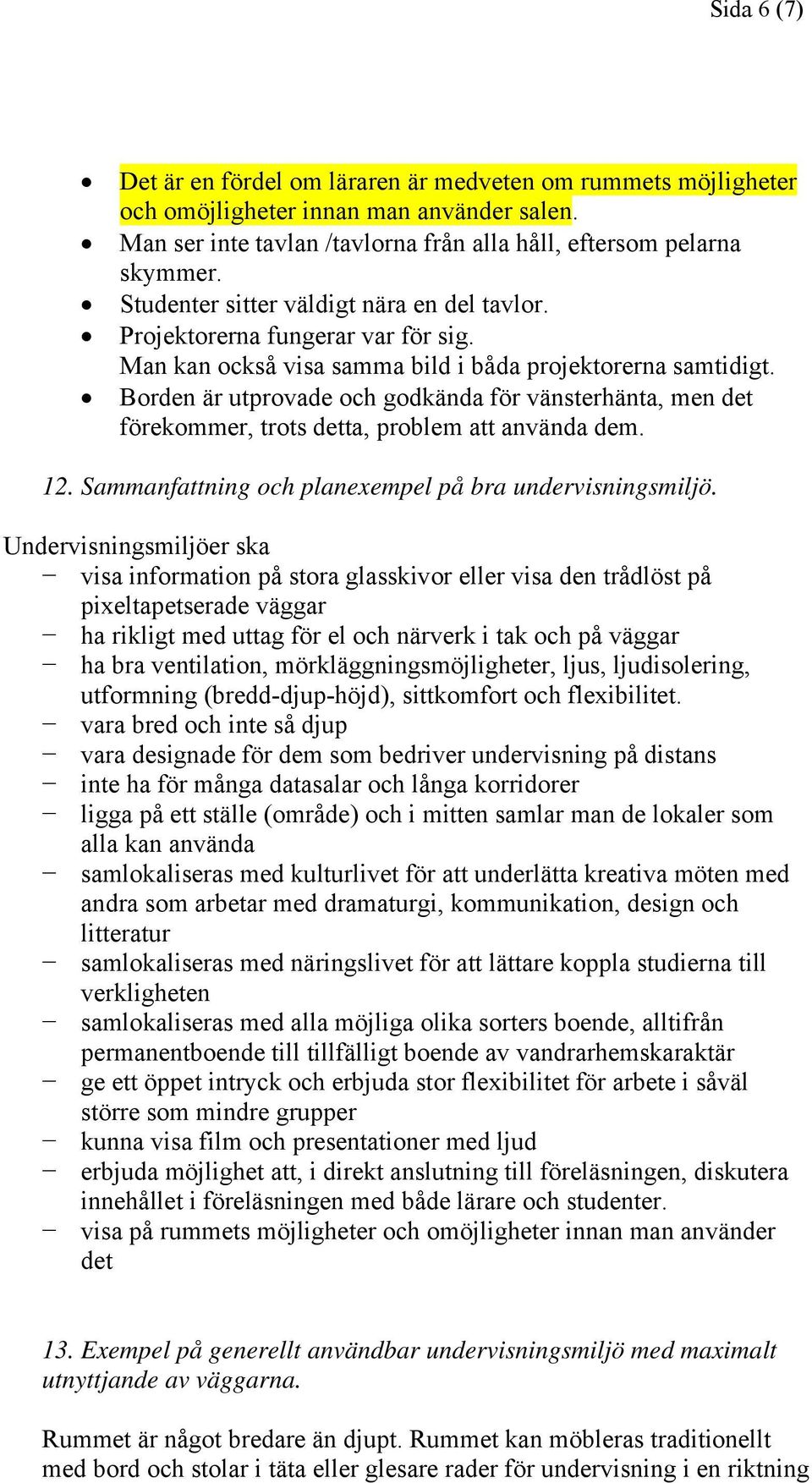 Borden är utprovade och godkända för vänsterhänta, men det förekommer, trots detta, problem att använda dem. 12. Sammanfattning och planexempel på bra undervisningsmiljö.