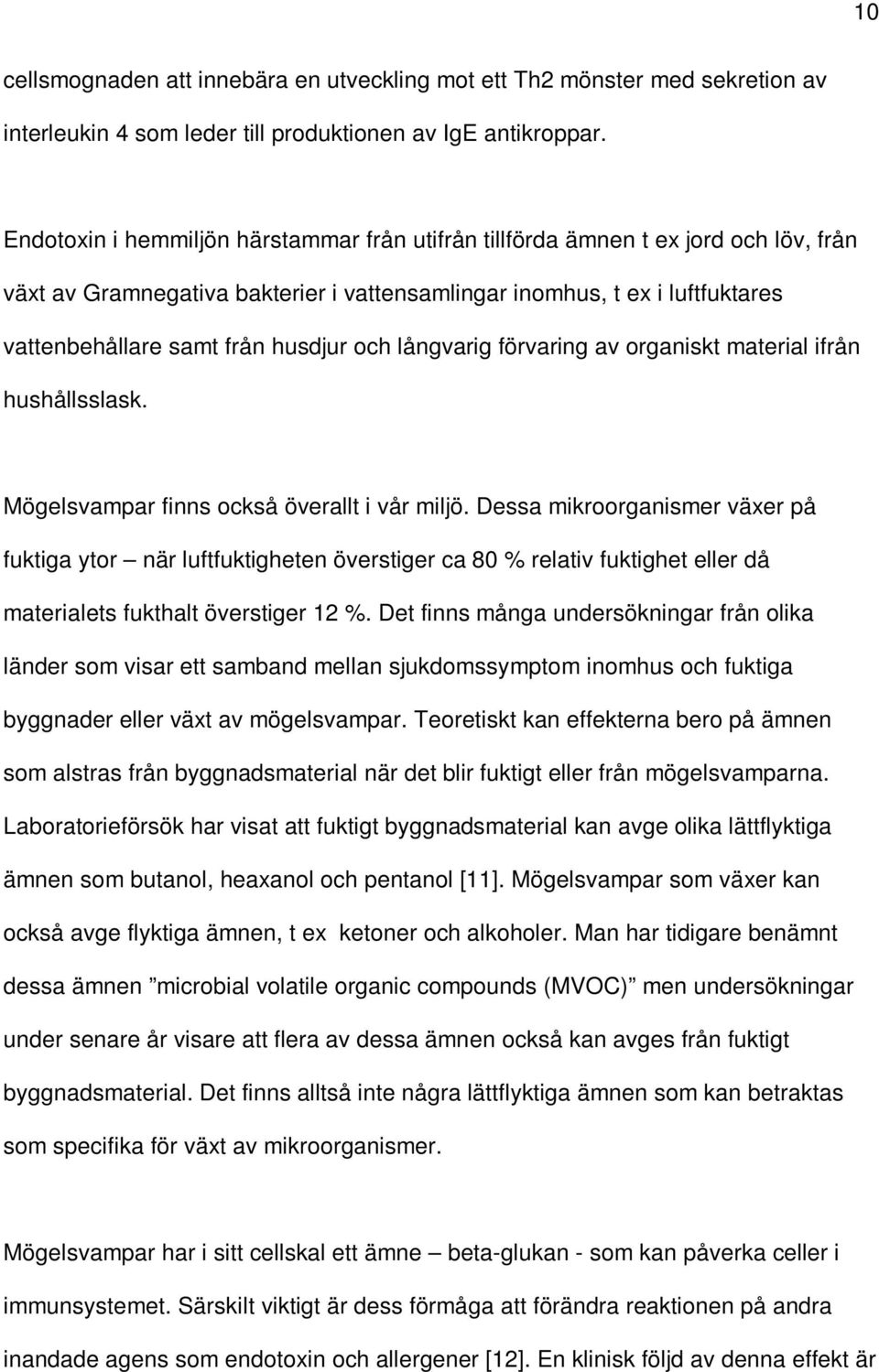 och långvarig förvaring av organiskt material ifrån hushållsslask. Mögelsvampar finns också överallt i vår miljö.