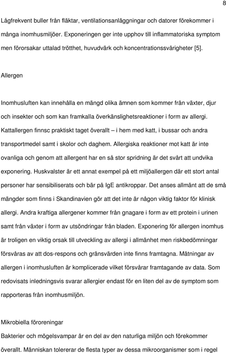 Allergen Inomhusluften kan innehålla en mängd olika ämnen som kommer från växter, djur och insekter och som kan framkalla överkänslighetsreaktioner i form av allergi.