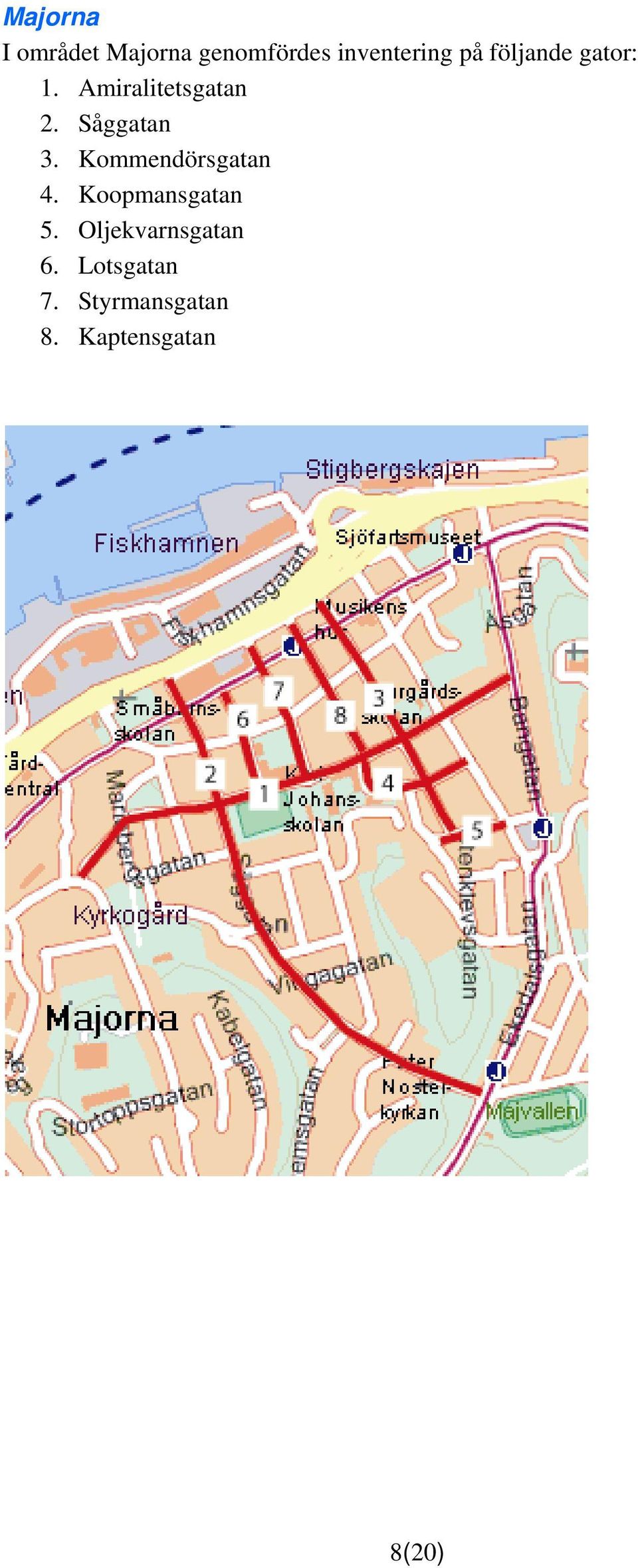 Såggatan 3. Kommendörsgatan 4. Koopmansgatan 5.