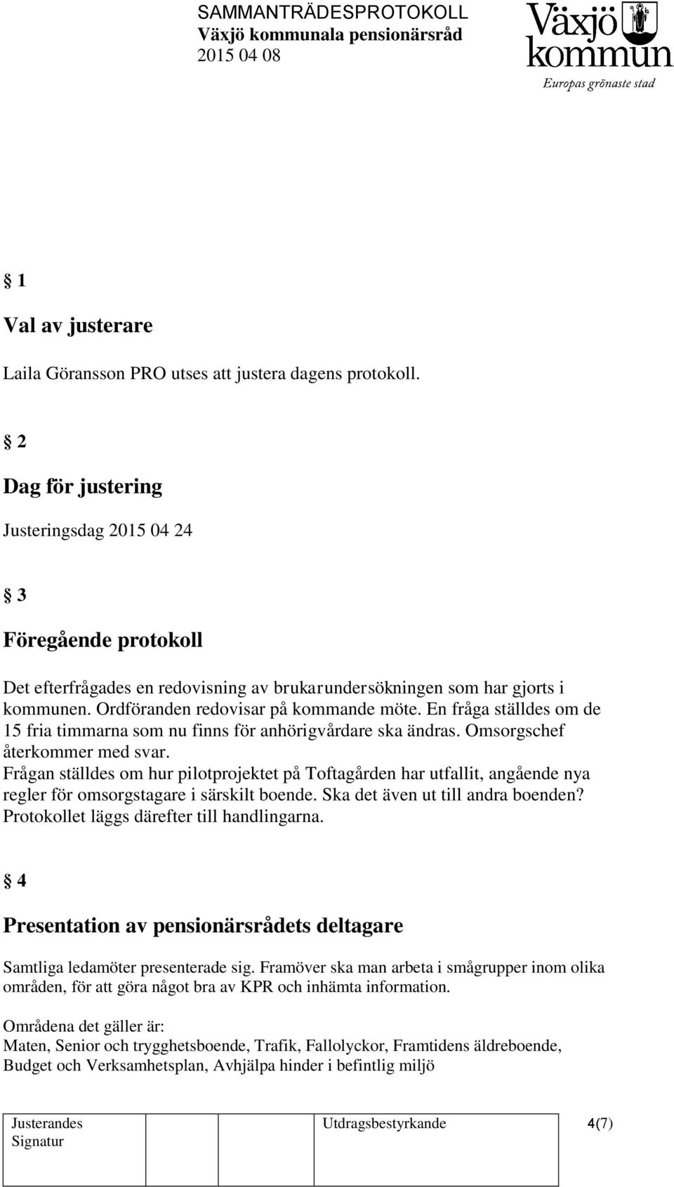 En fråga ställdes om de 15 fria timmarna som nu finns för anhörigvårdare ska ändras. Omsorgschef återkommer med svar.