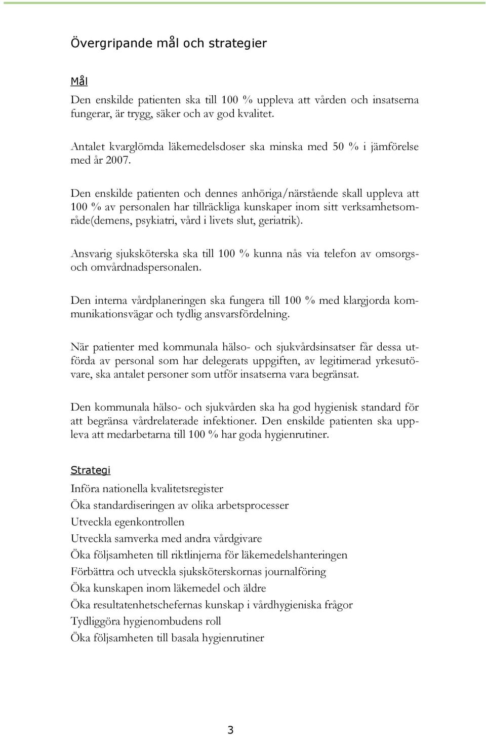 Den enskilde patienten och dennes anhöriga/närstående skall uppleva att 100 % av personalen har tillräckliga kunskaper inom sitt verksamhetsområde(demens, psykiatri, vård i livets slut, geriatrik).