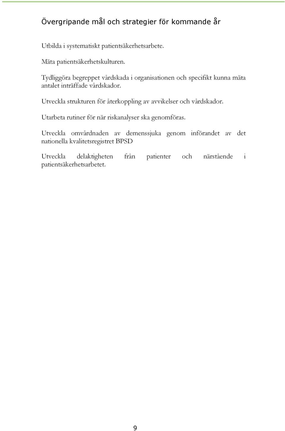 Utveckla strukturen för återkoppling av avvikelser och vårdskador. Utarbeta rutiner för när riskanalyser ska genomföras.