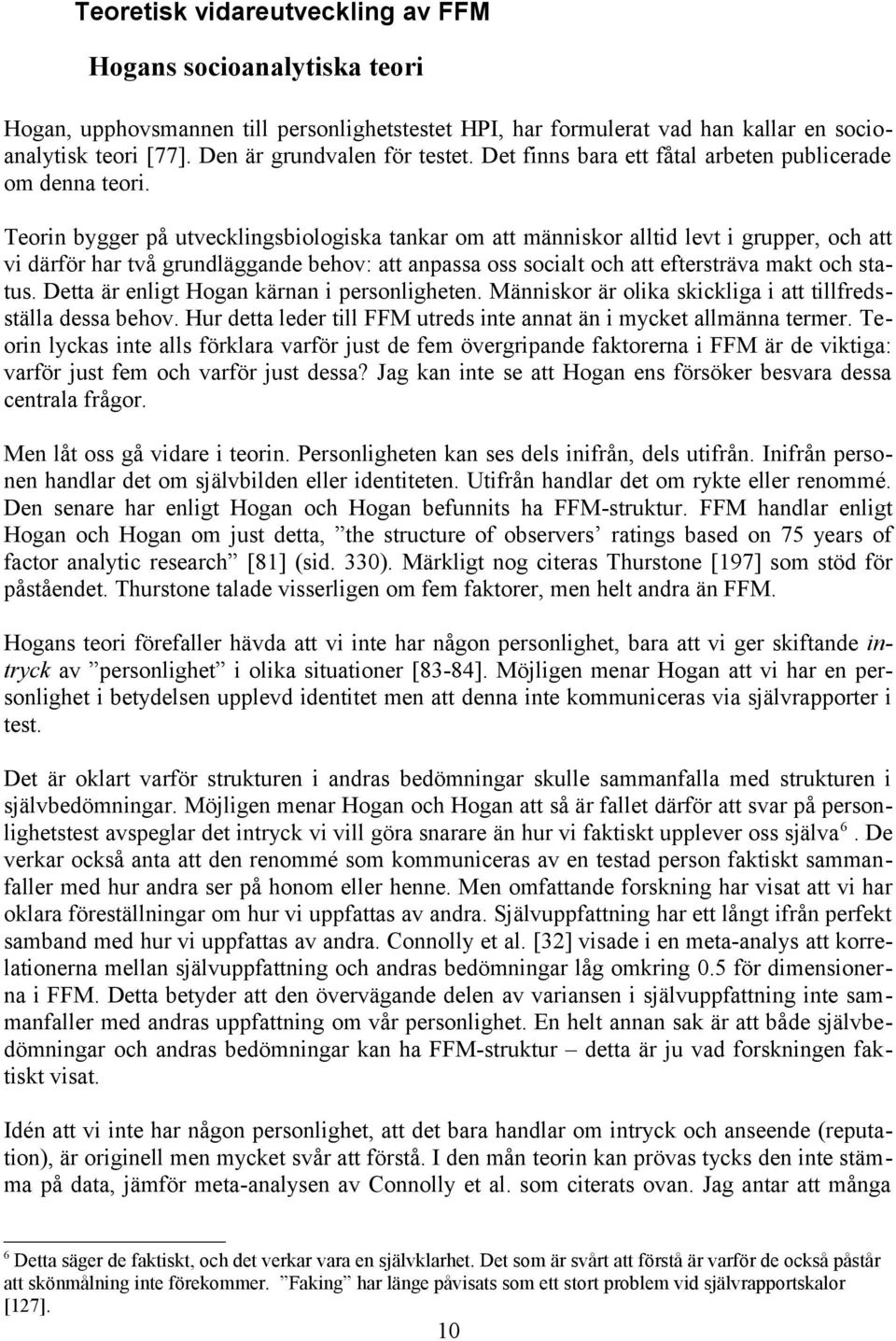 Teorin bygger på utvecklingsbiologiska tankar om att människor alltid levt i grupper, och att vi därför har två grundläggande behov: att anpassa oss socialt och att eftersträva makt och status.