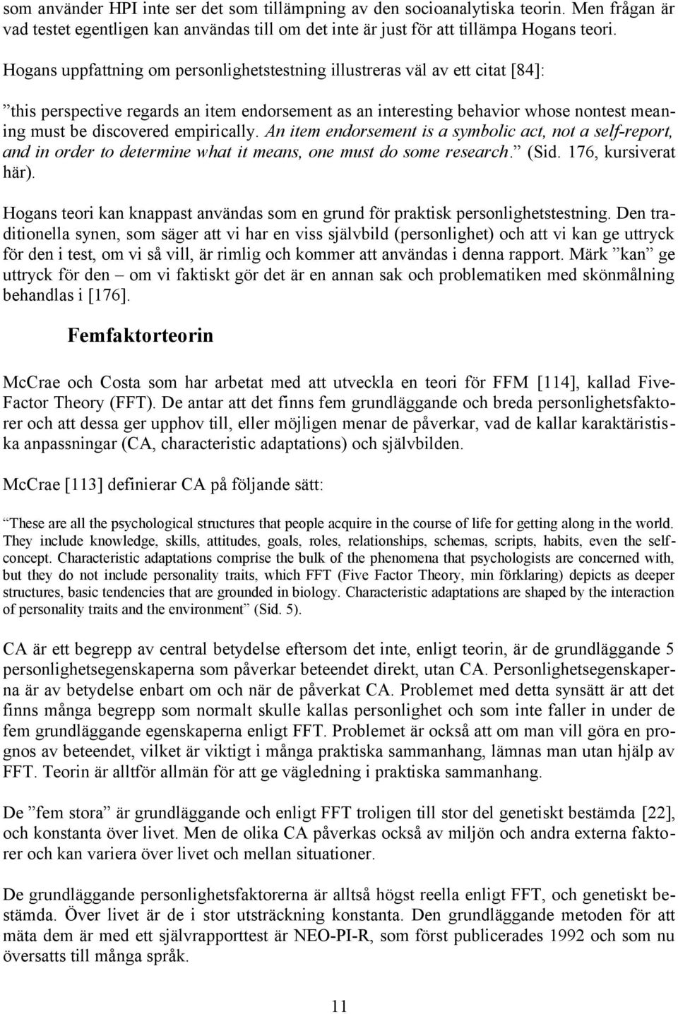 empirically. An item endorsement is a symbolic act, not a self-report, and in order to determine what it means, one must do some research. (Sid. 176, kursiverat här).