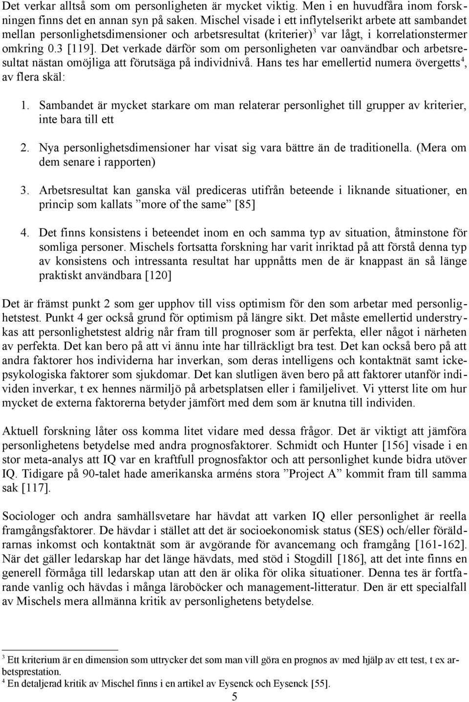 Det verkade därför som om personligheten var oanvändbar och arbetsresultat nästan omöjliga att förutsäga på individnivå. Hans tes har emellertid numera övergetts 4, av flera skäl: 1.