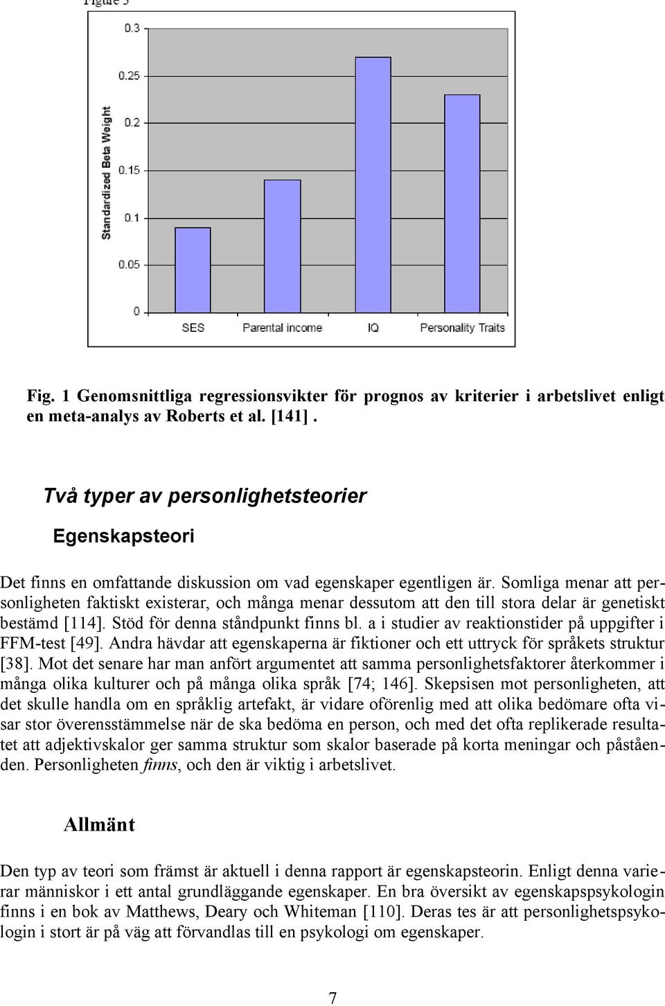 Somliga menar att personligheten faktiskt existerar, och många menar dessutom att den till stora delar är genetiskt bestämd [114]. Stöd för denna ståndpunkt finns bl.