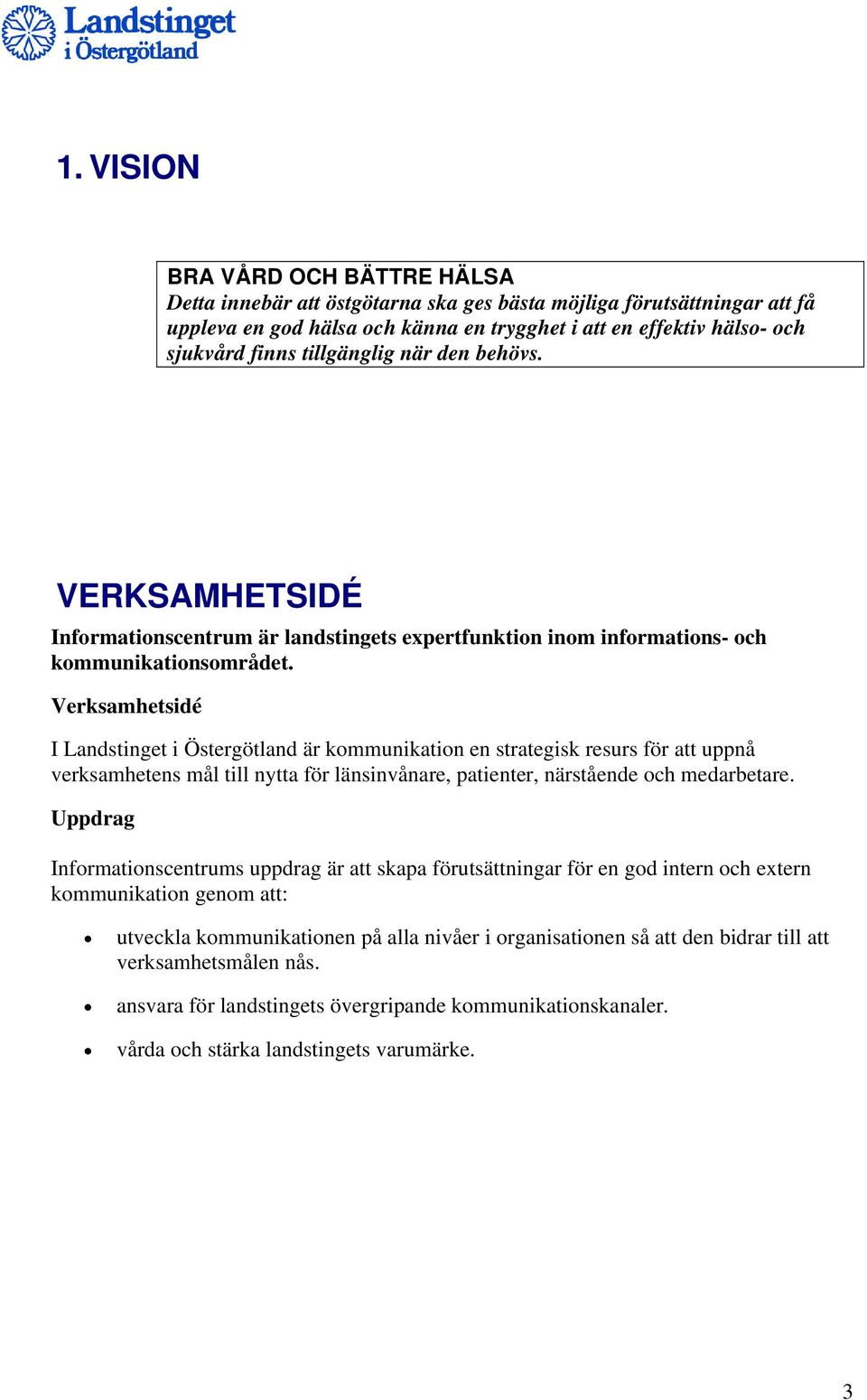 Verksamhetsidé I Landstinget i Östergötland är kommunikation en strategisk resurs för att uppnå verksamhetens mål till nytta för länsinvånare, patienter, närstående och medarbetare.