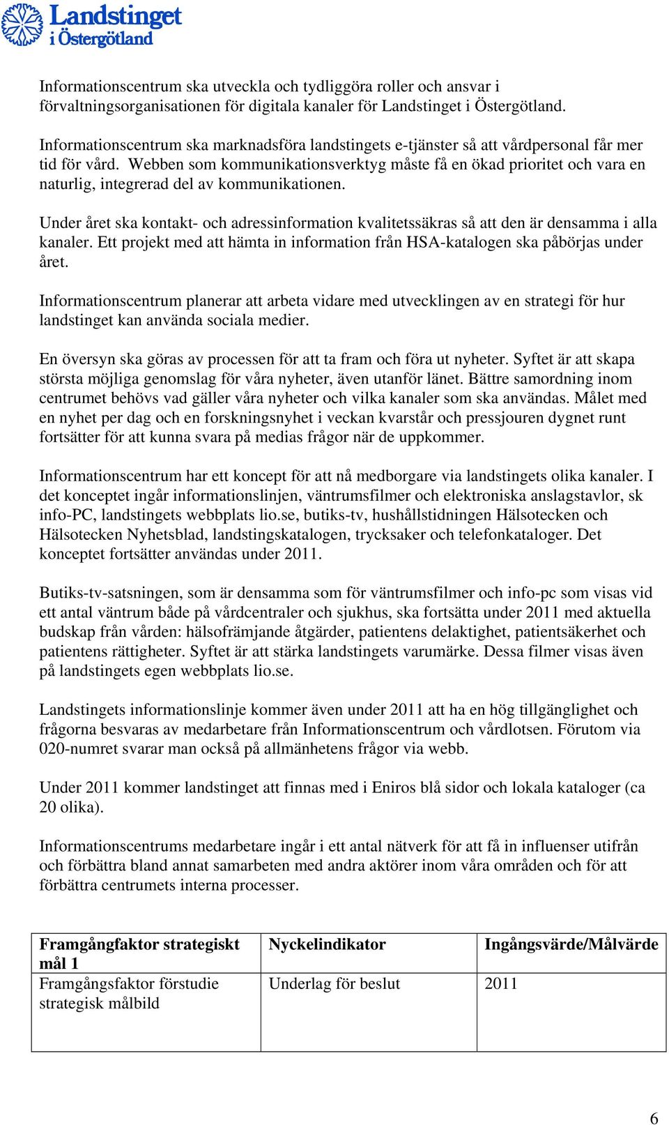 Webben som kommunikationsverktyg måste få en ökad prioritet och vara en naturlig, integrerad del av kommunikationen.