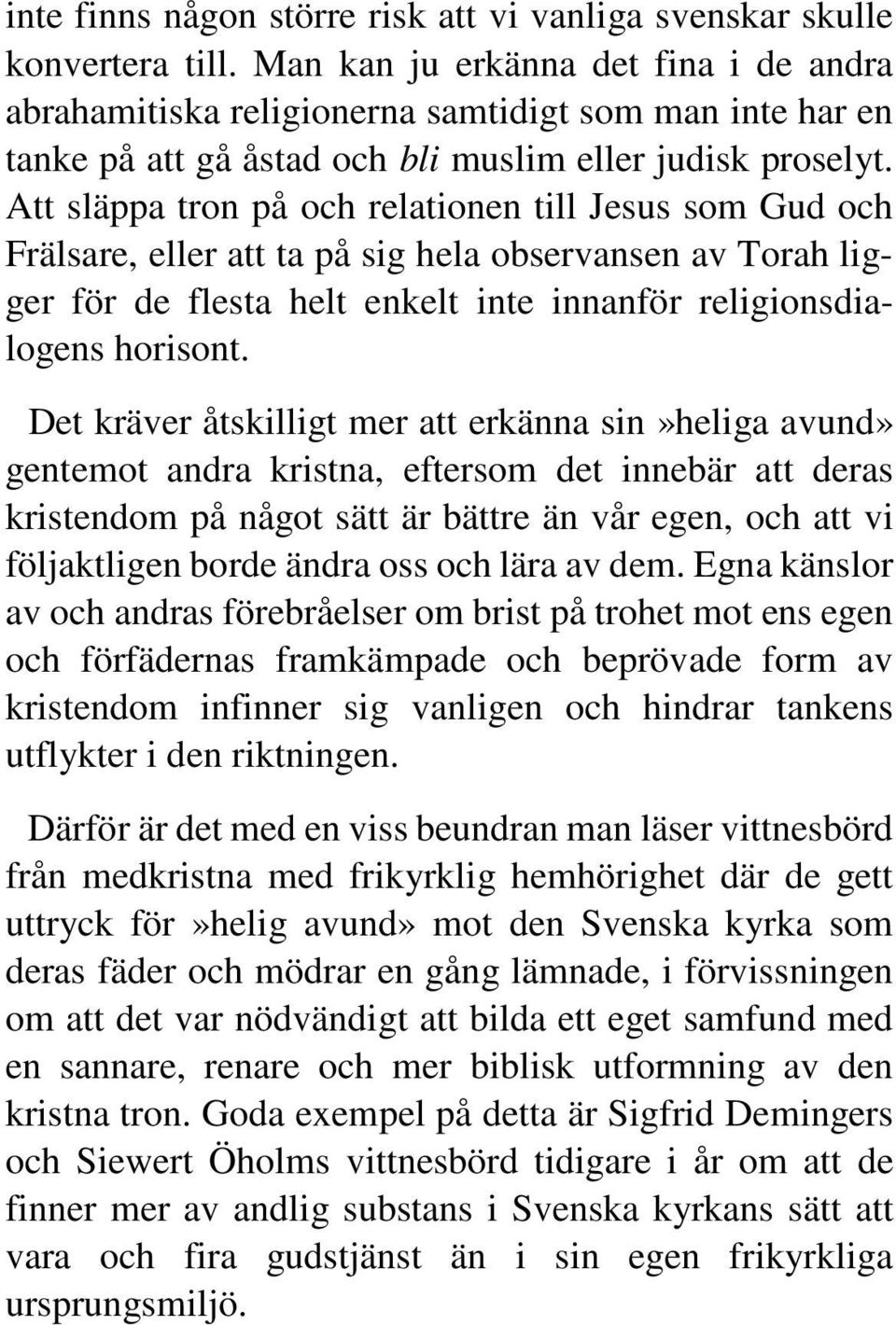 Att släppa tron på och relationen till Jesus som Gud och Frälsare, eller att ta på sig hela observansen av Torah ligger för de flesta helt enkelt inte innanför religionsdialogens horisont.