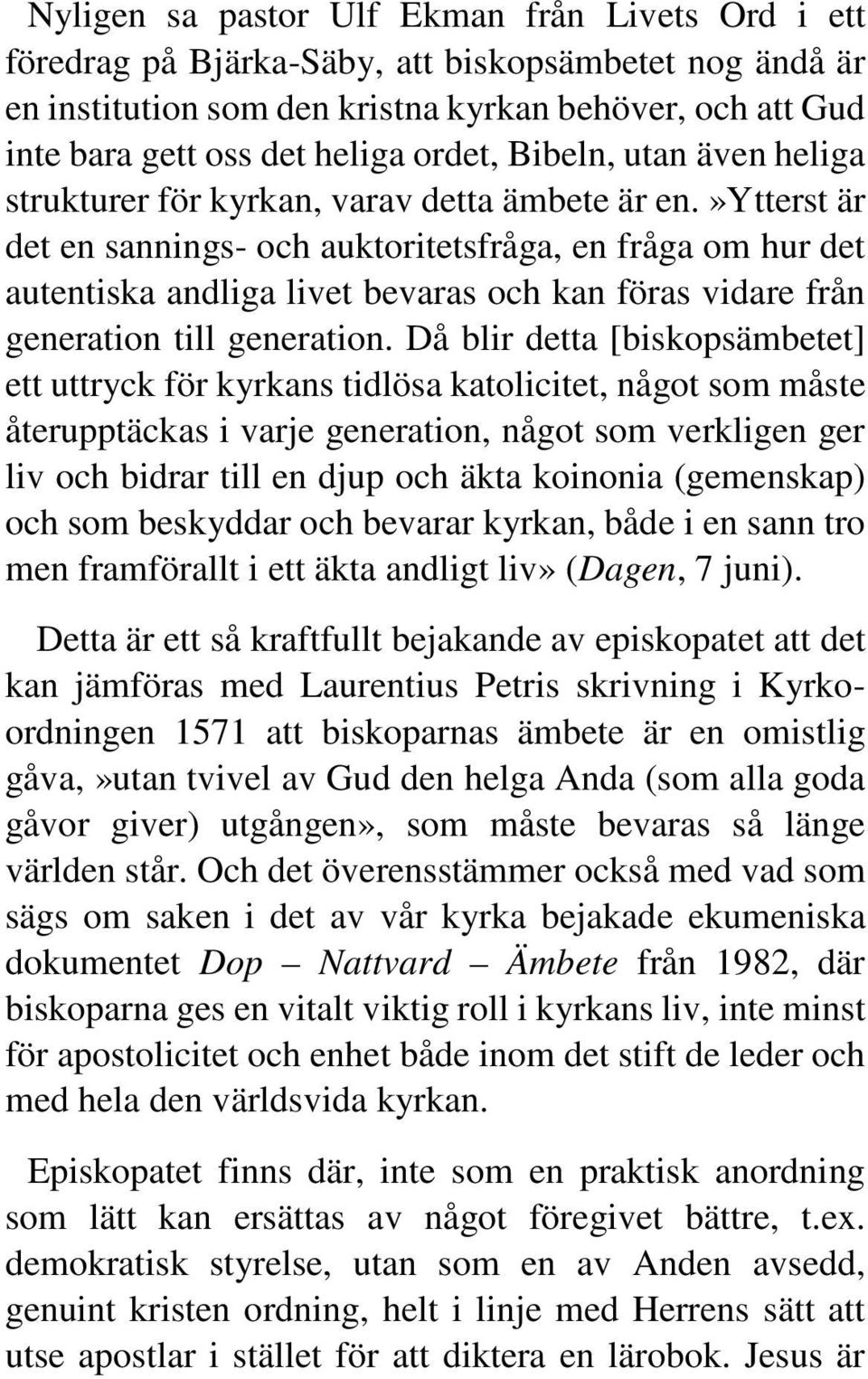 »ytterst är det en sannings- och auktoritetsfråga, en fråga om hur det autentiska andliga livet bevaras och kan föras vidare från generation till generation.