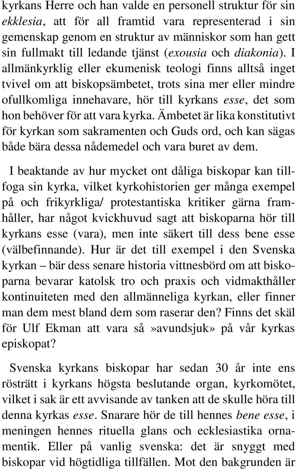 I allmänkyrklig eller ekumenisk teologi finns alltså inget tvivel om att biskopsämbetet, trots sina mer eller mindre ofullkomliga innehavare, hör till kyrkans esse, det som hon behöver för att vara