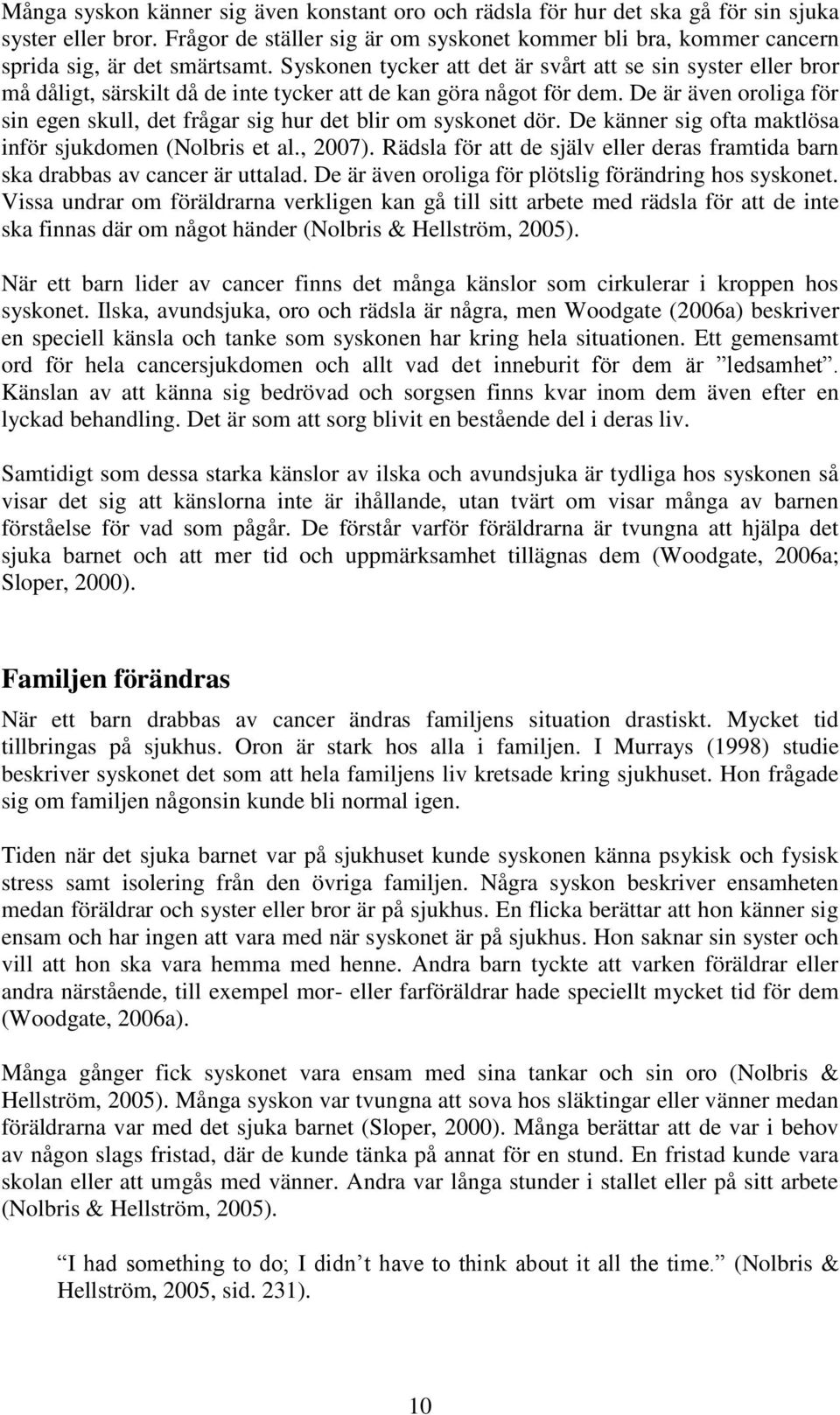 Syskonen tycker att det är svårt att se sin syster eller bror må dåligt, särskilt då de inte tycker att de kan göra något för dem.
