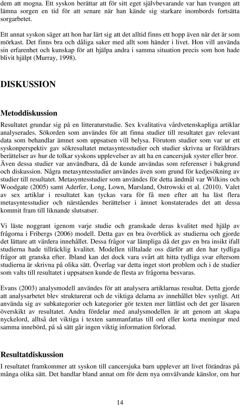 Hon vill använda sin erfarenhet och kunskap för att hjälpa andra i samma situation precis som hon hade blivit hjälpt (Murray, 1998).