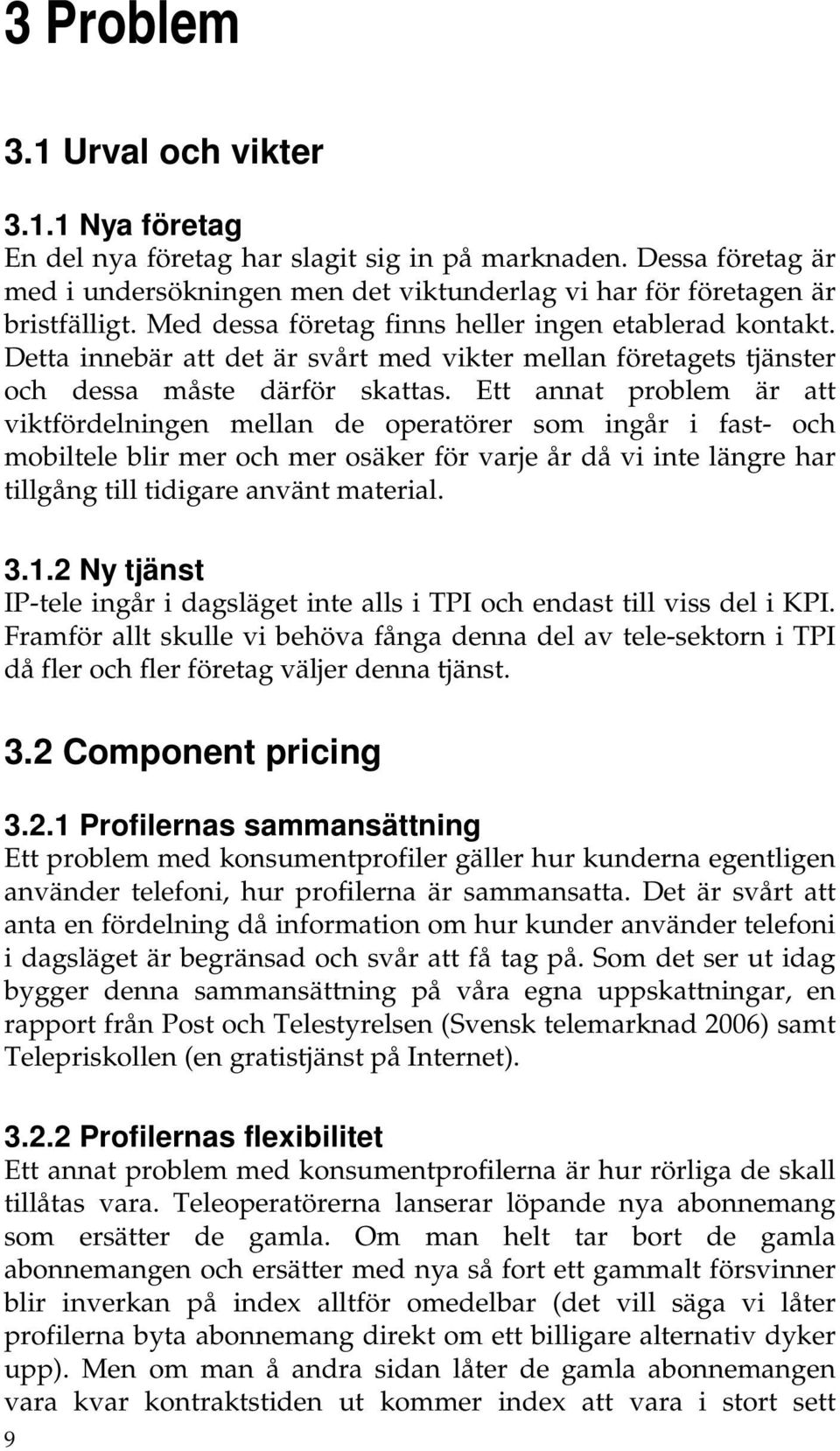 Ett annat problem är att viktfördelningen mellan de operatörer som ingår i fast- och mobiltele blir mer och mer osäker för varje år då vi inte längre har tillgång till tidigare använt material. 3.1.